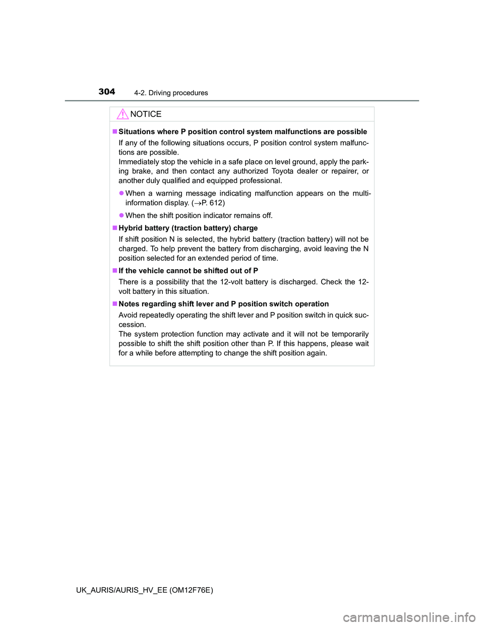 TOYOTA AURIS HYBRID 2013 Owners Manual 3044-2. Driving procedures
UK_AURIS/AURIS_HV_EE (OM12F76E)
NOTICE
Situations where P position control system malfunctions are possible
If any of the following situations occurs, P position control TOYOTA AURIS HYBRID 2013 Owners Manual 3044-2. Driving procedures
UK_AURIS/AURIS_HV_EE (OM12F76E)
NOTICE
Situations where P position control system malfunctions are possible
If any of the following situations occurs, P position control