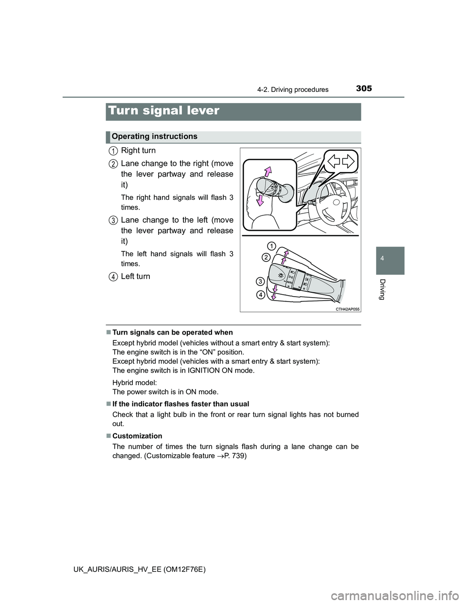 TOYOTA AURIS HYBRID 2013 Owners Manual 3054-2. Driving procedures
UK_AURIS/AURIS_HV_EE (OM12F76E)
4
Driving
Right turn
Lane change to the right (move
the lever partway and release
it)
The right hand signals will flash 3
times.
Lane change TOYOTA AURIS HYBRID 2013 Owners Manual 3054-2. Driving procedures
UK_AURIS/AURIS_HV_EE (OM12F76E)
4
Driving
Right turn
Lane change to the right (move
the lever partway and release
it)
The right hand signals will flash 3
times.
Lane change
