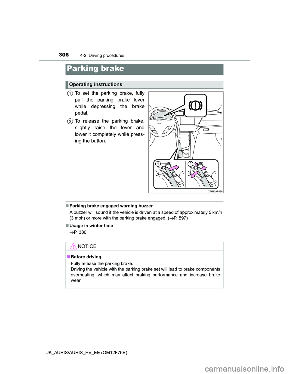TOYOTA AURIS HYBRID 2013 Owners Manual 3064-2. Driving procedures
UK_AURIS/AURIS_HV_EE (OM12F76E)
To set the parking brake, fully
pull the parking brake lever
while depressing the brake
pedal.
To release the parking brake,
slightly raise t TOYOTA AURIS HYBRID 2013 Owners Manual 3064-2. Driving procedures
UK_AURIS/AURIS_HV_EE (OM12F76E)
To set the parking brake, fully
pull the parking brake lever
while depressing the brake
pedal.
To release the parking brake,
slightly raise t
