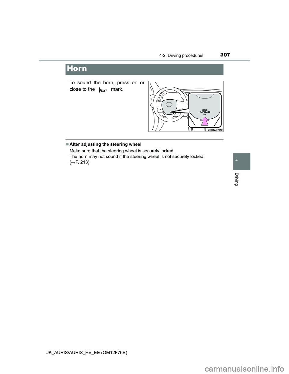 TOYOTA AURIS HYBRID 2013 Owners Manual 3074-2. Driving procedures
UK_AURIS/AURIS_HV_EE (OM12F76E)
4
Driving
To sound the horn, press on or
close to the mark.
After adjusting the steering wheel
Make sure that the steering wheel is secu TOYOTA AURIS HYBRID 2013 Owners Manual 3074-2. Driving procedures
UK_AURIS/AURIS_HV_EE (OM12F76E)
4
Driving
To sound the horn, press on or
close to the mark.
After adjusting the steering wheel
Make sure that the steering wheel is secu