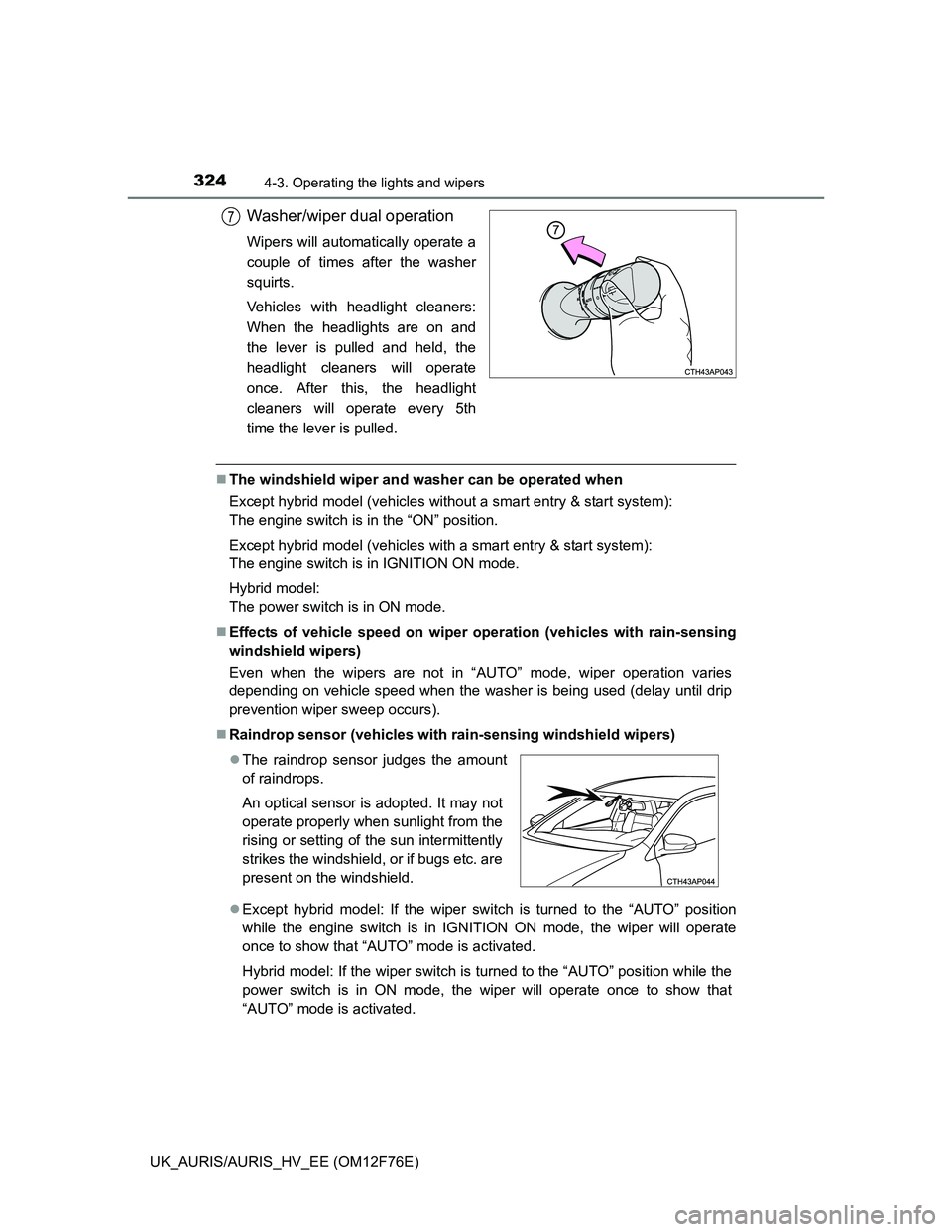 TOYOTA AURIS HYBRID 2013 Owners Manual 3244-3. Operating the lights and wipers
UK_AURIS/AURIS_HV_EE (OM12F76E)
Washer/wiper dual operation
Wipers will automatically operate a
couple of times after the washer
squirts.
Vehicles with headligh TOYOTA AURIS HYBRID 2013 Owners Manual 3244-3. Operating the lights and wipers
UK_AURIS/AURIS_HV_EE (OM12F76E)
Washer/wiper dual operation
Wipers will automatically operate a
couple of times after the washer
squirts.
Vehicles with headligh