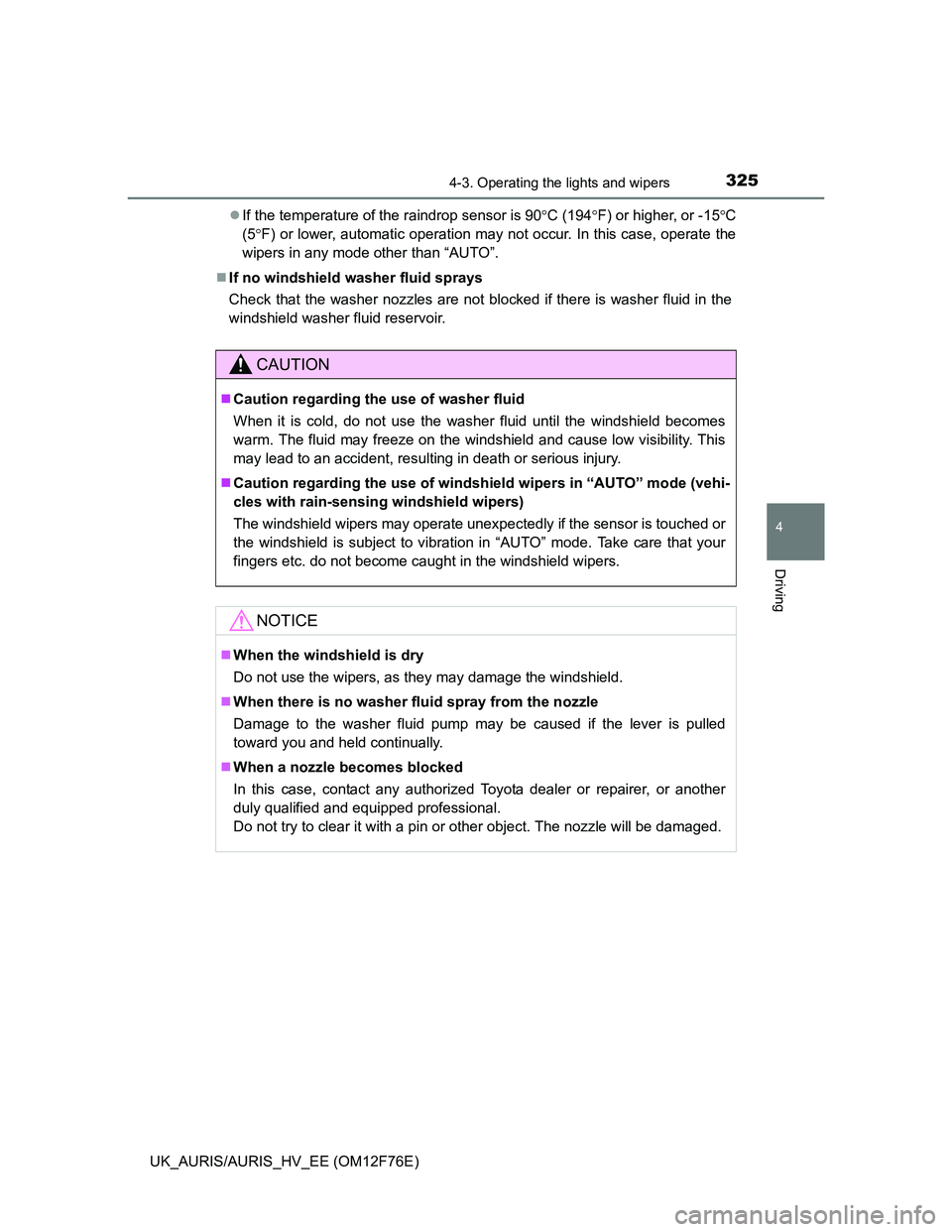 TOYOTA AURIS HYBRID 2013 Owners Manual 3254-3. Operating the lights and wipers
UK_AURIS/AURIS_HV_EE (OM12F76E)
4
Driving
If the temperature of the raindrop sensor is 90C (194F) or higher, or -15C
(5F) or lower, automatic ope TOYOTA AURIS HYBRID 2013 Owners Manual 3254-3. Operating the lights and wipers
UK_AURIS/AURIS_HV_EE (OM12F76E)
4
Driving
If the temperature of the raindrop sensor is 90C (194F) or higher, or -15C
(5F) or lower, automatic ope
