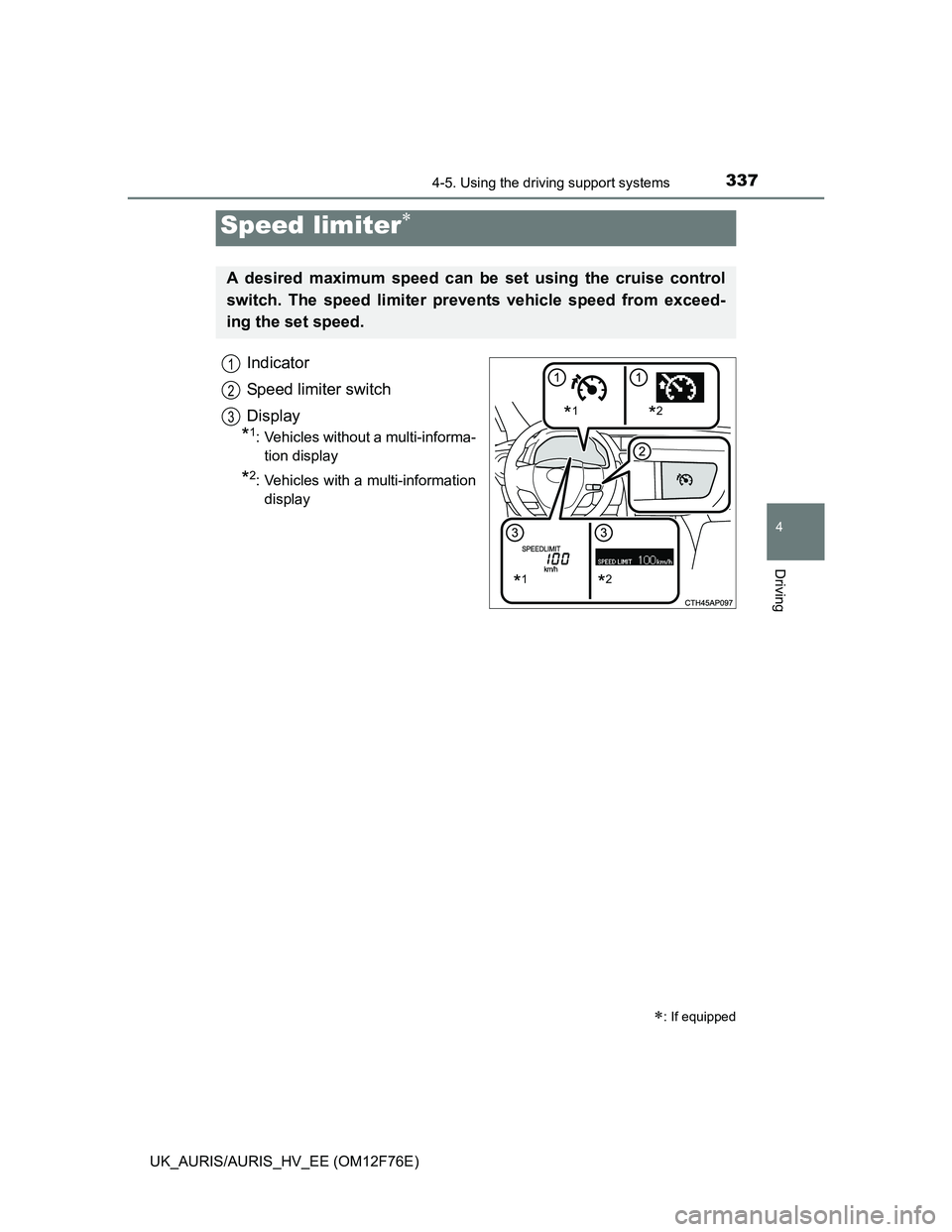 TOYOTA AURIS HYBRID 2013 Owners Manual 3374-5. Using the driving support systems
UK_AURIS/AURIS_HV_EE (OM12F76E)
4
Driving
Indicator
Speed limiter switch
Display
*1: Vehicles without a multi-informa-
tion display
*2: Vehicles with a multi- TOYOTA AURIS HYBRID 2013 Owners Manual 3374-5. Using the driving support systems
UK_AURIS/AURIS_HV_EE (OM12F76E)
4
Driving
Indicator
Speed limiter switch
Display
*1: Vehicles without a multi-informa-
tion display
*2: Vehicles with a multi-
