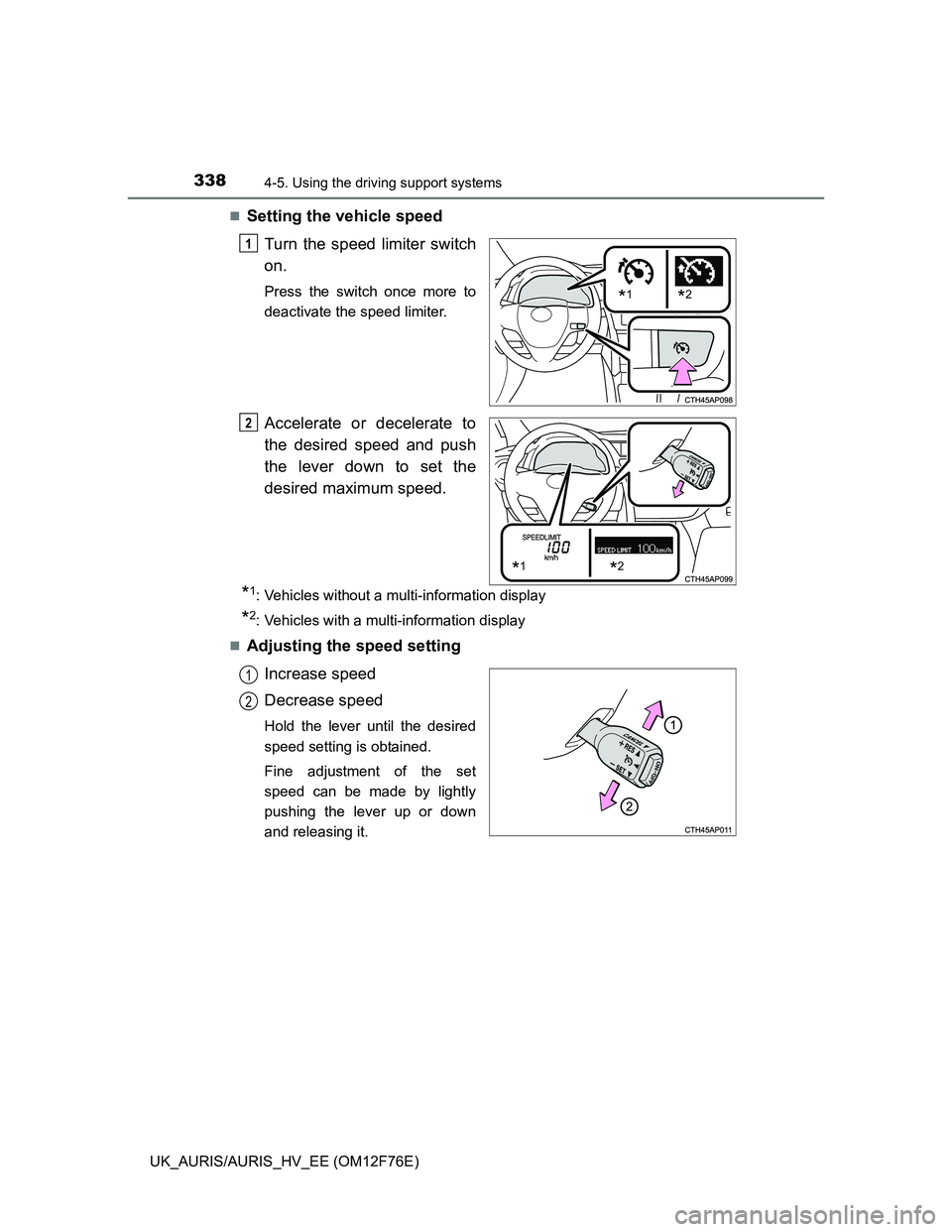 TOYOTA AURIS HYBRID 2013 Owners Manual 3384-5. Using the driving support systems
UK_AURIS/AURIS_HV_EE (OM12F76E)
Setting the vehicle speed
Turn the speed limiter switch
on.
Press the switch once more to
deactivate the speed limiter.
Acc TOYOTA AURIS HYBRID 2013 Owners Manual 3384-5. Using the driving support systems
UK_AURIS/AURIS_HV_EE (OM12F76E)
Setting the vehicle speed
Turn the speed limiter switch
on.
Press the switch once more to
deactivate the speed limiter.
Acc