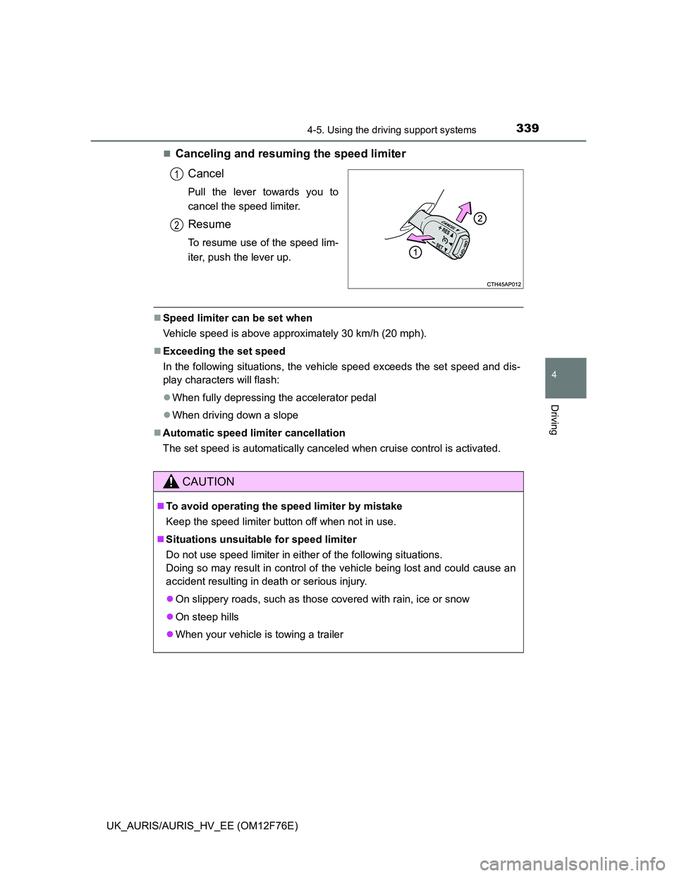 TOYOTA AURIS HYBRID 2013 Owners Manual 3394-5. Using the driving support systems
UK_AURIS/AURIS_HV_EE (OM12F76E)
4
Driving
Canceling and resuming the speed limiter
Cancel
Pull the lever towards you to
cancel the speed limiter.
Resume
To TOYOTA AURIS HYBRID 2013 Owners Manual 3394-5. Using the driving support systems
UK_AURIS/AURIS_HV_EE (OM12F76E)
4
Driving
Canceling and resuming the speed limiter
Cancel
Pull the lever towards you to
cancel the speed limiter.
Resume
To