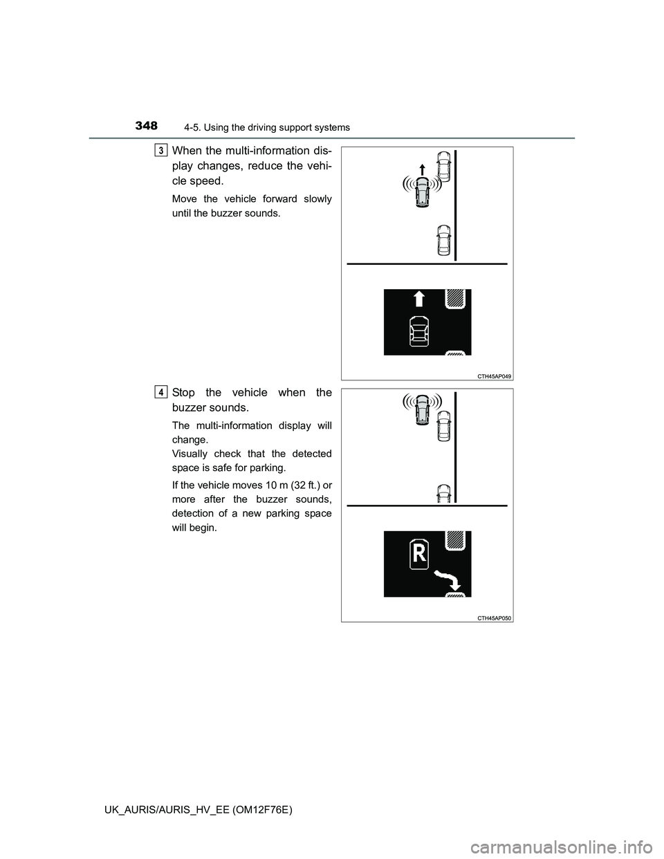 TOYOTA AURIS HYBRID 2013 Owners Manual 3484-5. Using the driving support systems
UK_AURIS/AURIS_HV_EE (OM12F76E)
When the multi-information dis-
play changes, reduce the vehi-
cle speed.
Move the vehicle forward slowly
until the buzzer sou TOYOTA AURIS HYBRID 2013 Owners Manual 3484-5. Using the driving support systems
UK_AURIS/AURIS_HV_EE (OM12F76E)
When the multi-information dis-
play changes, reduce the vehi-
cle speed.
Move the vehicle forward slowly
until the buzzer sou