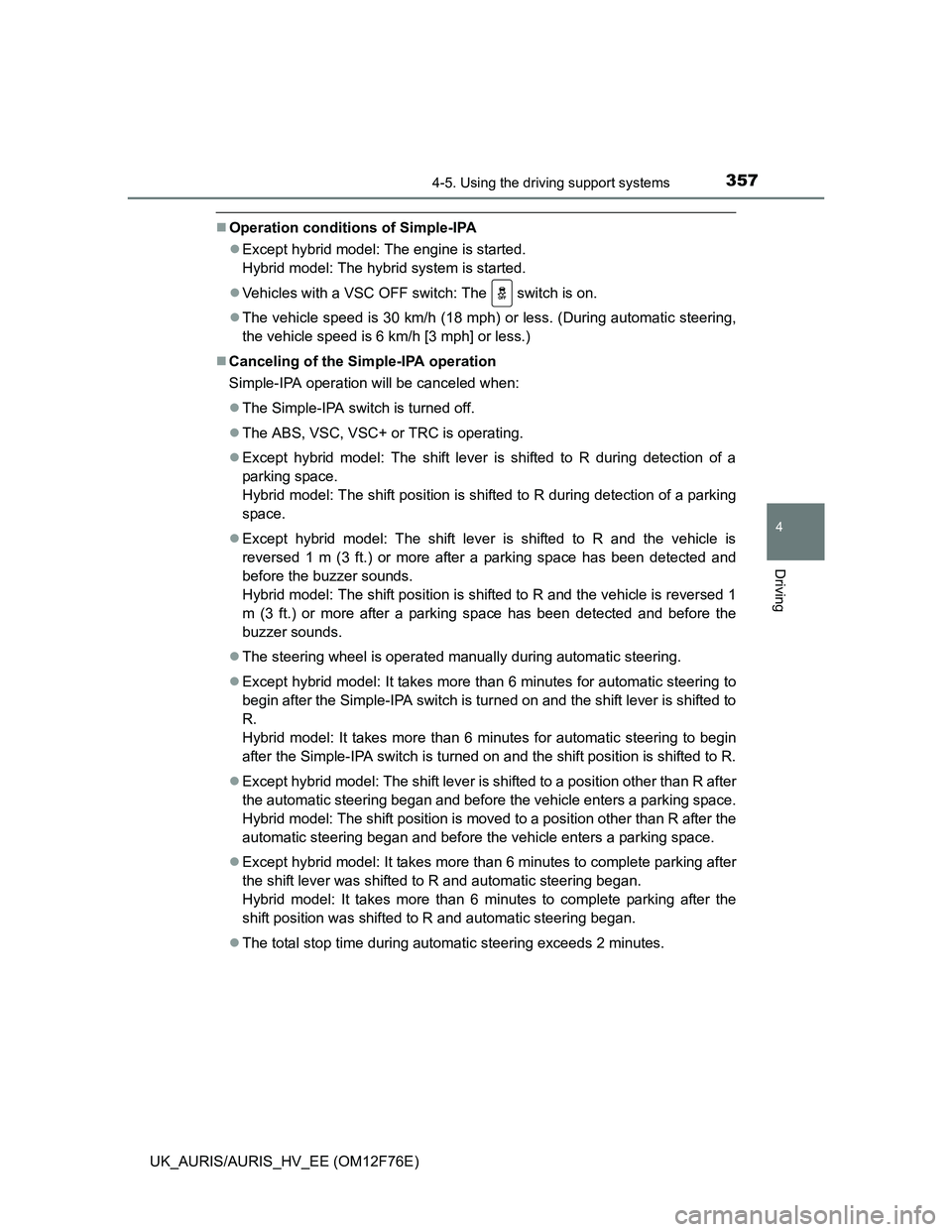 TOYOTA AURIS HYBRID 2013 Owners Manual 3574-5. Using the driving support systems
UK_AURIS/AURIS_HV_EE (OM12F76E)
4
Driving
Operation conditions of Simple-IPA
Except hybrid model: The engine is started.
Hybrid model: The hybrid syste TOYOTA AURIS HYBRID 2013 Owners Manual 3574-5. Using the driving support systems
UK_AURIS/AURIS_HV_EE (OM12F76E)
4
Driving
Operation conditions of Simple-IPA
Except hybrid model: The engine is started.
Hybrid model: The hybrid syste