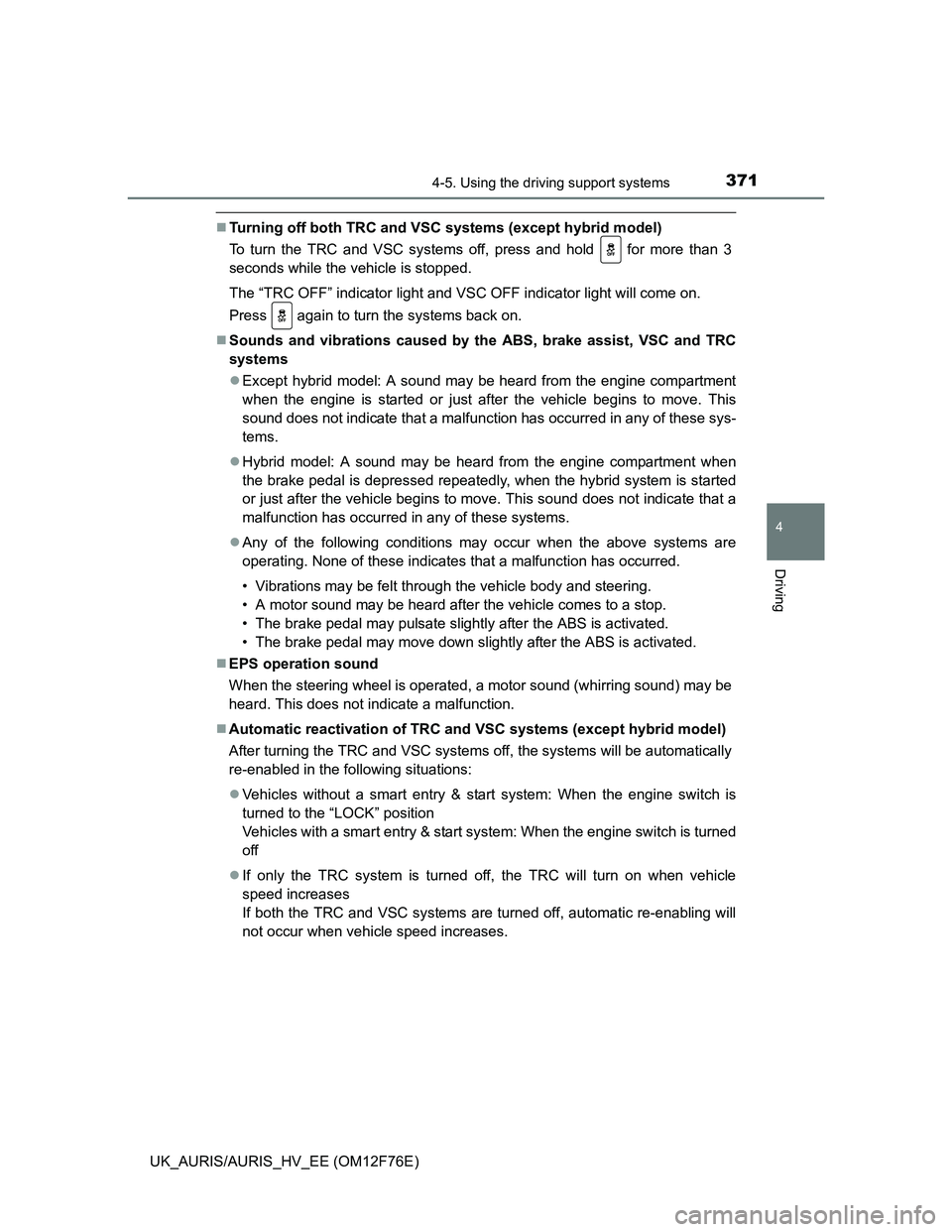 TOYOTA AURIS HYBRID 2013  Owners Manual 3714-5. Using the driving support systems
UK_AURIS/AURIS_HV_EE (OM12F76E)
4
Driving
Turning off both TRC and VSC systems (except hybrid model)
To turn the TRC and VSC systems off, press and hold   