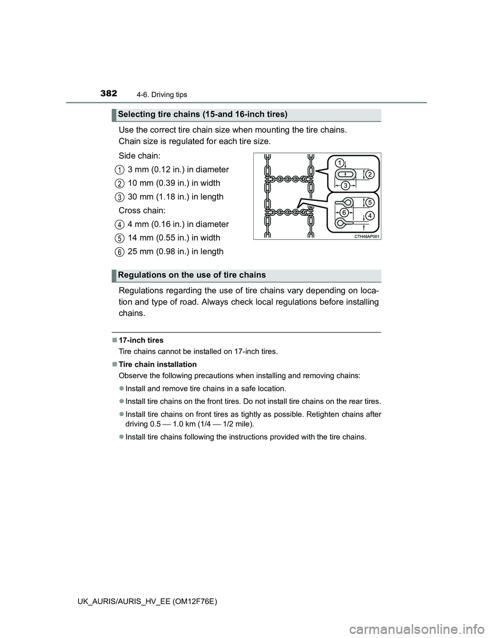 TOYOTA AURIS HYBRID 2013 Owners Manual 3824-6. Driving tips
UK_AURIS/AURIS_HV_EE (OM12F76E)
Use the correct tire chain size when mounting the tire chains.
Chain size is regulated for each tire size.
Side chain:
3 mm (0.12 in.) in diameter TOYOTA AURIS HYBRID 2013 Owners Manual 3824-6. Driving tips
UK_AURIS/AURIS_HV_EE (OM12F76E)
Use the correct tire chain size when mounting the tire chains.
Chain size is regulated for each tire size.
Side chain:
3 mm (0.12 in.) in diameter