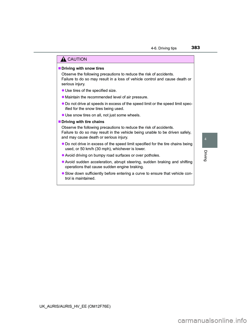 TOYOTA AURIS HYBRID 2013 Owners Manual 3834-6. Driving tips
UK_AURIS/AURIS_HV_EE (OM12F76E)
4
Driving
CAUTION
Driving with snow tires
Observe the following precautions to reduce the risk of accidents.
Failure to do so may result in a l TOYOTA AURIS HYBRID 2013 Owners Manual 3834-6. Driving tips
UK_AURIS/AURIS_HV_EE (OM12F76E)
4
Driving
CAUTION
Driving with snow tires
Observe the following precautions to reduce the risk of accidents.
Failure to do so may result in a l