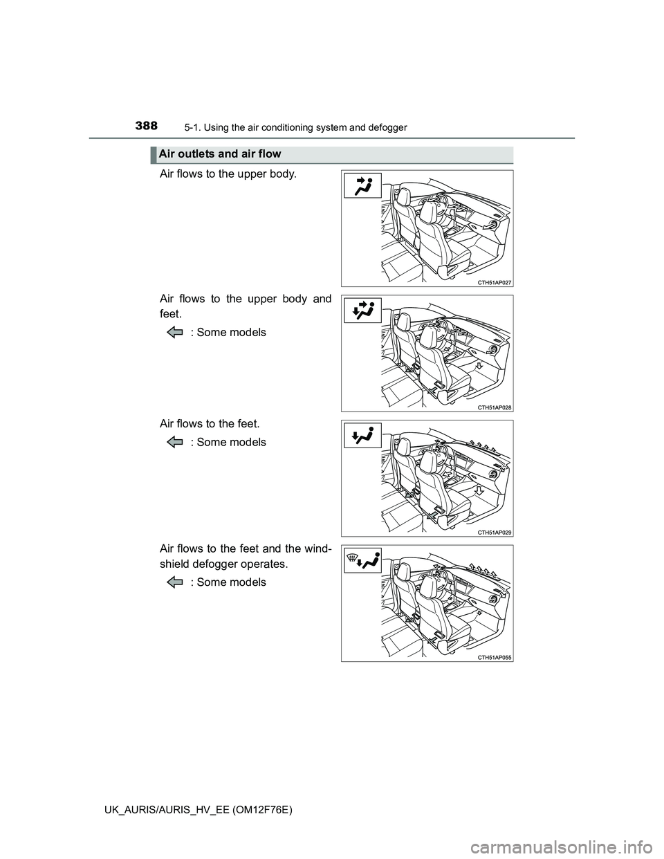 TOYOTA AURIS HYBRID 2013 Owners Manual 3885-1. Using the air conditioning system and defogger
UK_AURIS/AURIS_HV_EE (OM12F76E)
Air flows to the upper body.
Air flows to the upper body and
feet.
: Some models
Air flows to the feet.
: Some mo TOYOTA AURIS HYBRID 2013 Owners Manual 3885-1. Using the air conditioning system and defogger
UK_AURIS/AURIS_HV_EE (OM12F76E)
Air flows to the upper body.
Air flows to the upper body and
feet.
: Some models
Air flows to the feet.
: Some mo