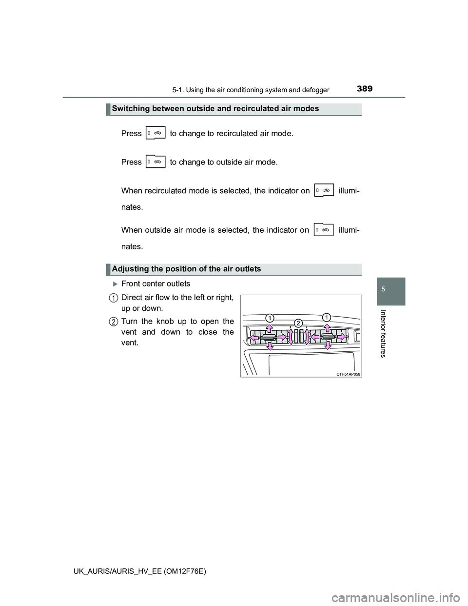 TOYOTA AURIS HYBRID 2013 Owners Manual 3895-1. Using the air conditioning system and defogger
UK_AURIS/AURIS_HV_EE (OM12F76E)
5
Interior features
Press to change to recirculated air mode.
Press to change to outside air mode.
When recir TOYOTA AURIS HYBRID 2013 Owners Manual 3895-1. Using the air conditioning system and defogger
UK_AURIS/AURIS_HV_EE (OM12F76E)
5
Interior features
Press to change to recirculated air mode.
Press to change to outside air mode.
When recir