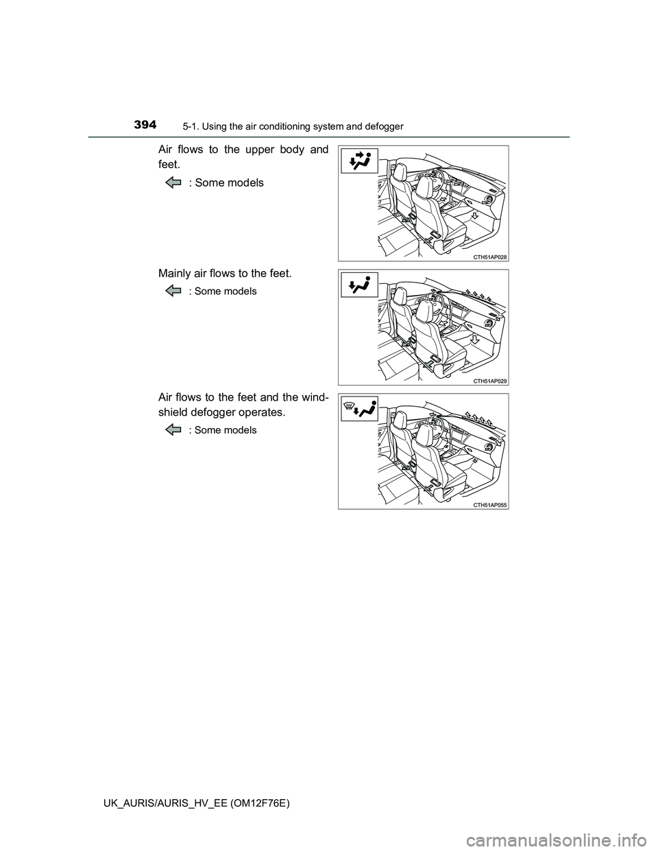 TOYOTA AURIS HYBRID 2013 Owners Manual 3945-1. Using the air conditioning system and defogger
UK_AURIS/AURIS_HV_EE (OM12F76E)
Air flows to the upper body and
feet.
: Some models
Mainly air flows to the feet.
: Some models
Air flows to the TOYOTA AURIS HYBRID 2013 Owners Manual 3945-1. Using the air conditioning system and defogger
UK_AURIS/AURIS_HV_EE (OM12F76E)
Air flows to the upper body and
feet.
: Some models
Mainly air flows to the feet.
: Some models
Air flows to the