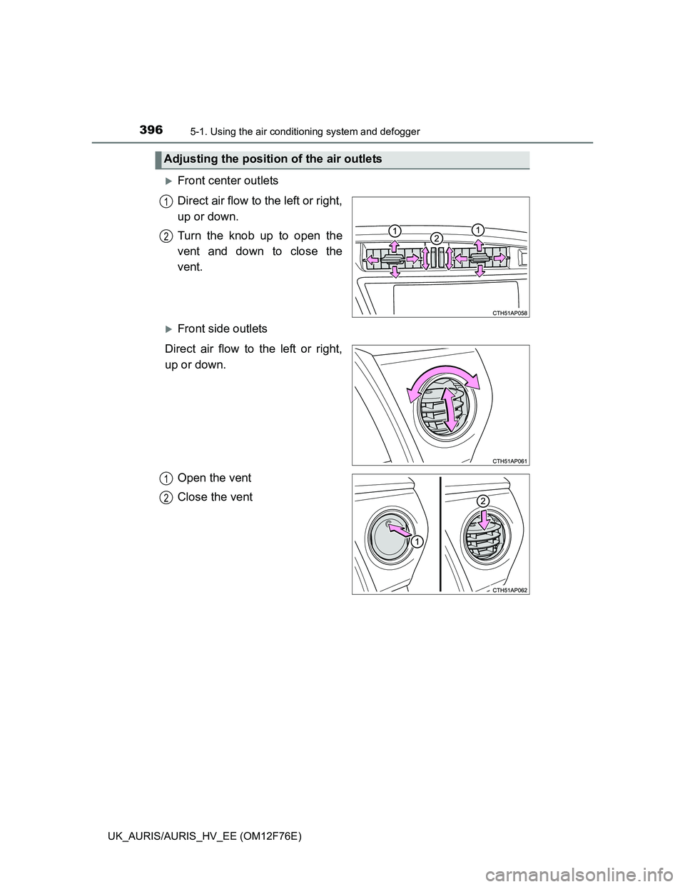 TOYOTA AURIS HYBRID 2013 Owners Manual 3965-1. Using the air conditioning system and defogger
UK_AURIS/AURIS_HV_EE (OM12F76E)
Front center outlets
Direct air flow to the left or right,
up or down.
Turn the knob up to open the
vent and d TOYOTA AURIS HYBRID 2013 Owners Manual 3965-1. Using the air conditioning system and defogger
UK_AURIS/AURIS_HV_EE (OM12F76E)
Front center outlets
Direct air flow to the left or right,
up or down.
Turn the knob up to open the
vent and d