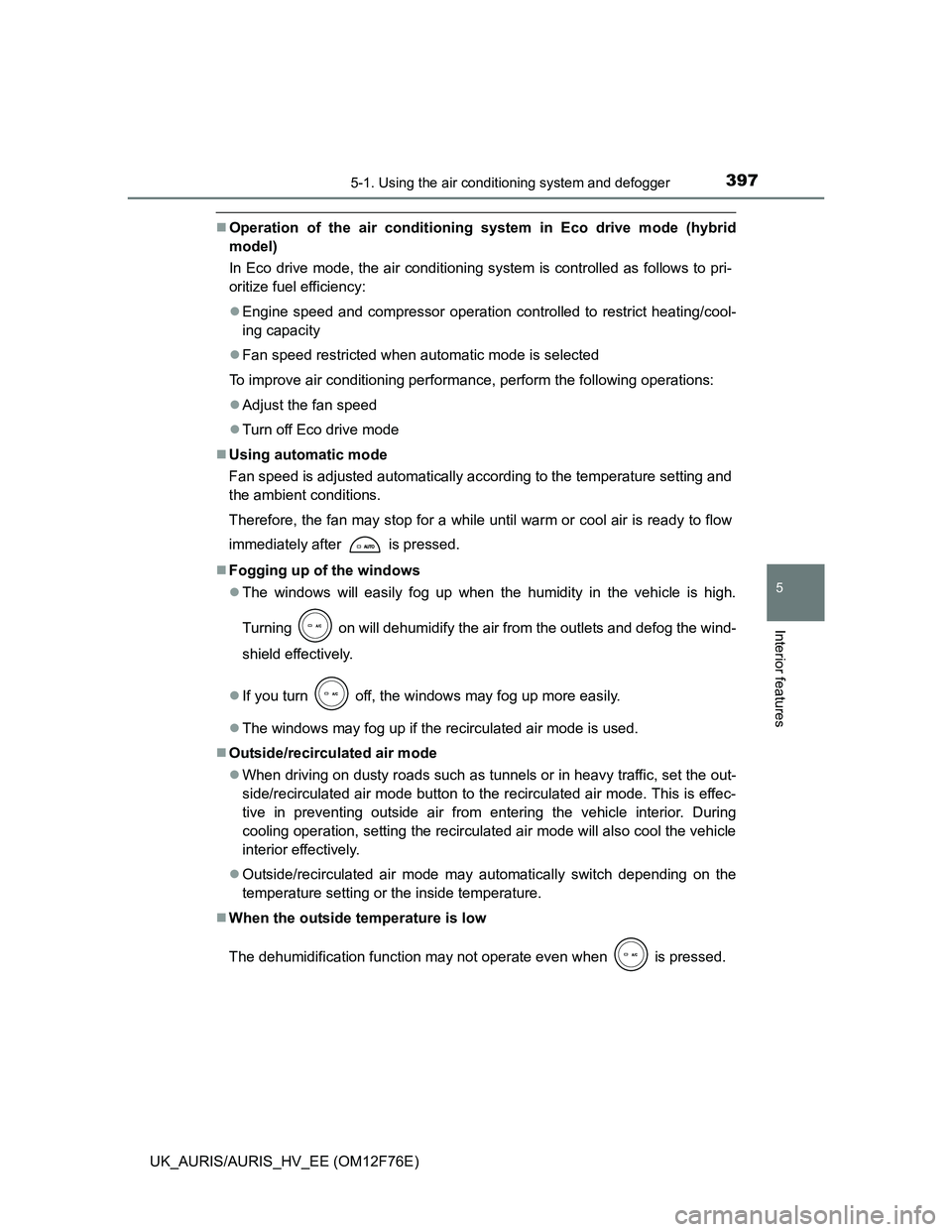 TOYOTA AURIS HYBRID 2013 Owners Manual 3975-1. Using the air conditioning system and defogger
UK_AURIS/AURIS_HV_EE (OM12F76E)
5
Interior features
Operation of the air conditioning system in Eco drive mode (hybrid
model)
In Eco drive mod TOYOTA AURIS HYBRID 2013 Owners Manual 3975-1. Using the air conditioning system and defogger
UK_AURIS/AURIS_HV_EE (OM12F76E)
5
Interior features
Operation of the air conditioning system in Eco drive mode (hybrid
model)
In Eco drive mod