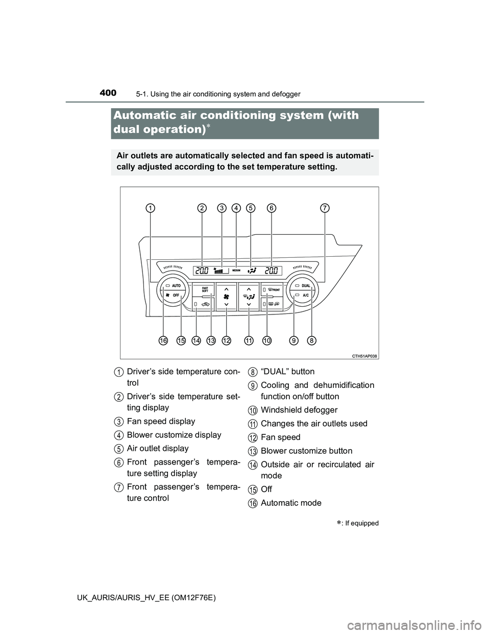 TOYOTA AURIS HYBRID 2013 Owners Manual 4005-1. Using the air conditioning system and defogger
UK_AURIS/AURIS_HV_EE (OM12F76E)
Automatic air conditioning system (with
dual operation)
: If equipped
Air outlets are automatically selec TOYOTA AURIS HYBRID 2013 Owners Manual 4005-1. Using the air conditioning system and defogger
UK_AURIS/AURIS_HV_EE (OM12F76E)
Automatic air conditioning system (with
dual operation)
: If equipped
Air outlets are automatically selec