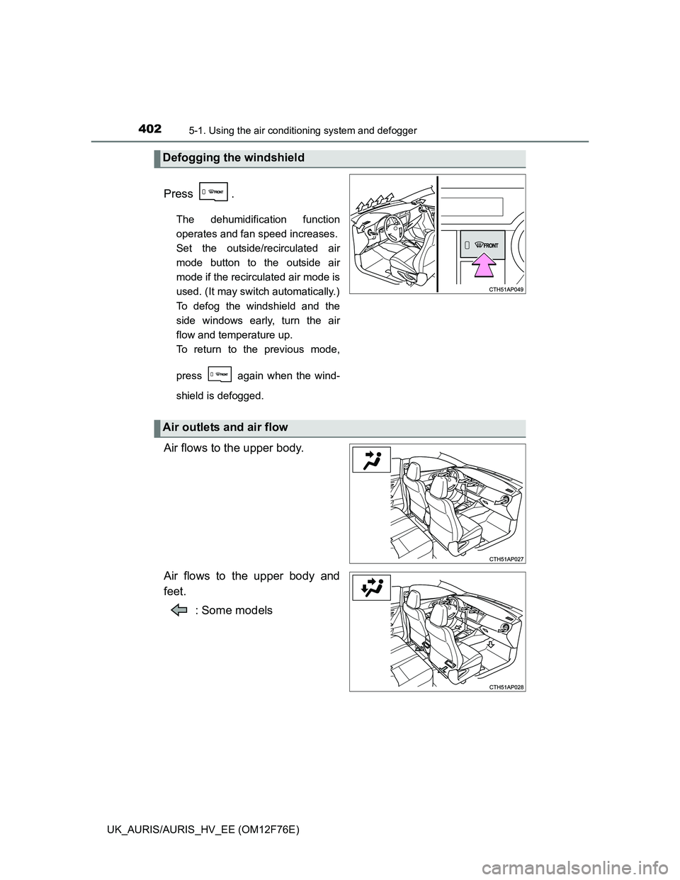 TOYOTA AURIS HYBRID 2013 Owners Manual 4025-1. Using the air conditioning system and defogger
UK_AURIS/AURIS_HV_EE (OM12F76E)
Press .
The dehumidification function
operates and fan speed increases.
Set the outside/recirculated air
mode but TOYOTA AURIS HYBRID 2013 Owners Manual 4025-1. Using the air conditioning system and defogger
UK_AURIS/AURIS_HV_EE (OM12F76E)
Press .
The dehumidification function
operates and fan speed increases.
Set the outside/recirculated air
mode but