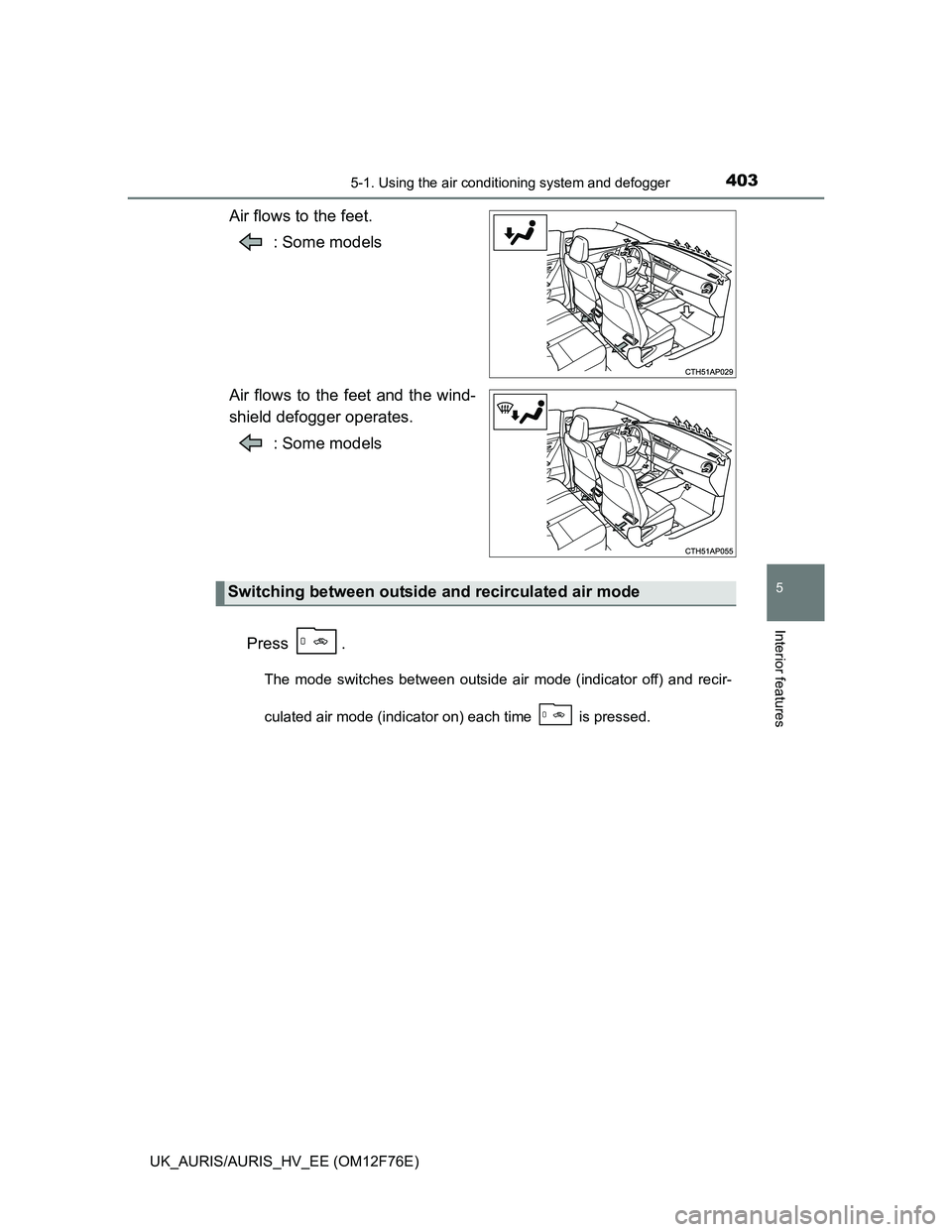 TOYOTA AURIS HYBRID 2013 Owners Manual 4035-1. Using the air conditioning system and defogger
UK_AURIS/AURIS_HV_EE (OM12F76E)
5
Interior features
Air flows to the feet.
: Some models
Air flows to the feet and the wind-
shield defogger oper TOYOTA AURIS HYBRID 2013 Owners Manual 4035-1. Using the air conditioning system and defogger
UK_AURIS/AURIS_HV_EE (OM12F76E)
5
Interior features
Air flows to the feet.
: Some models
Air flows to the feet and the wind-
shield defogger oper