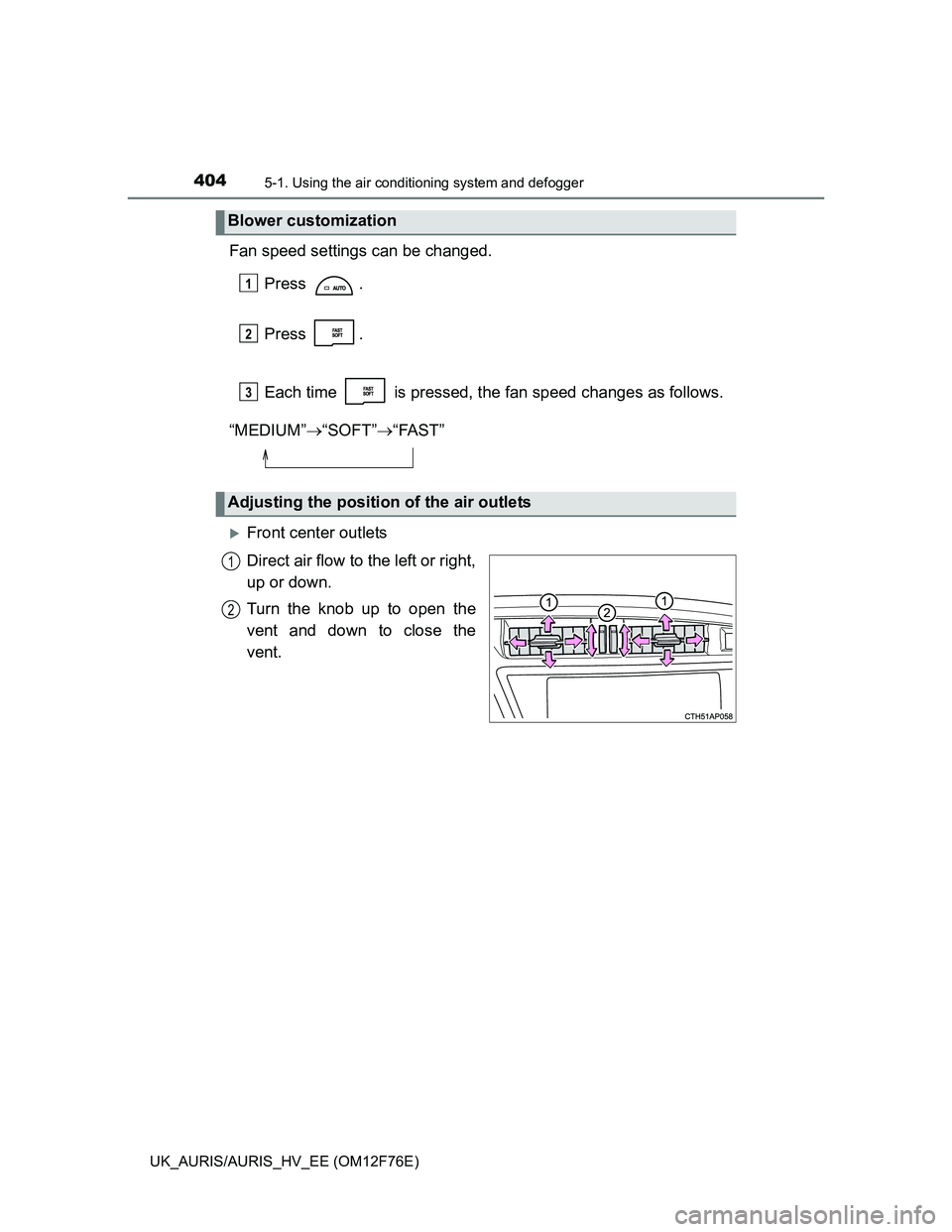 TOYOTA AURIS HYBRID 2013 Owners Manual 4045-1. Using the air conditioning system and defogger
UK_AURIS/AURIS_HV_EE (OM12F76E)
Fan speed settings can be changed.
Press .
Press .
Each time is pressed, the fan speed changes as follows.
“M TOYOTA AURIS HYBRID 2013 Owners Manual 4045-1. Using the air conditioning system and defogger
UK_AURIS/AURIS_HV_EE (OM12F76E)
Fan speed settings can be changed.
Press .
Press .
Each time is pressed, the fan speed changes as follows.
“M
