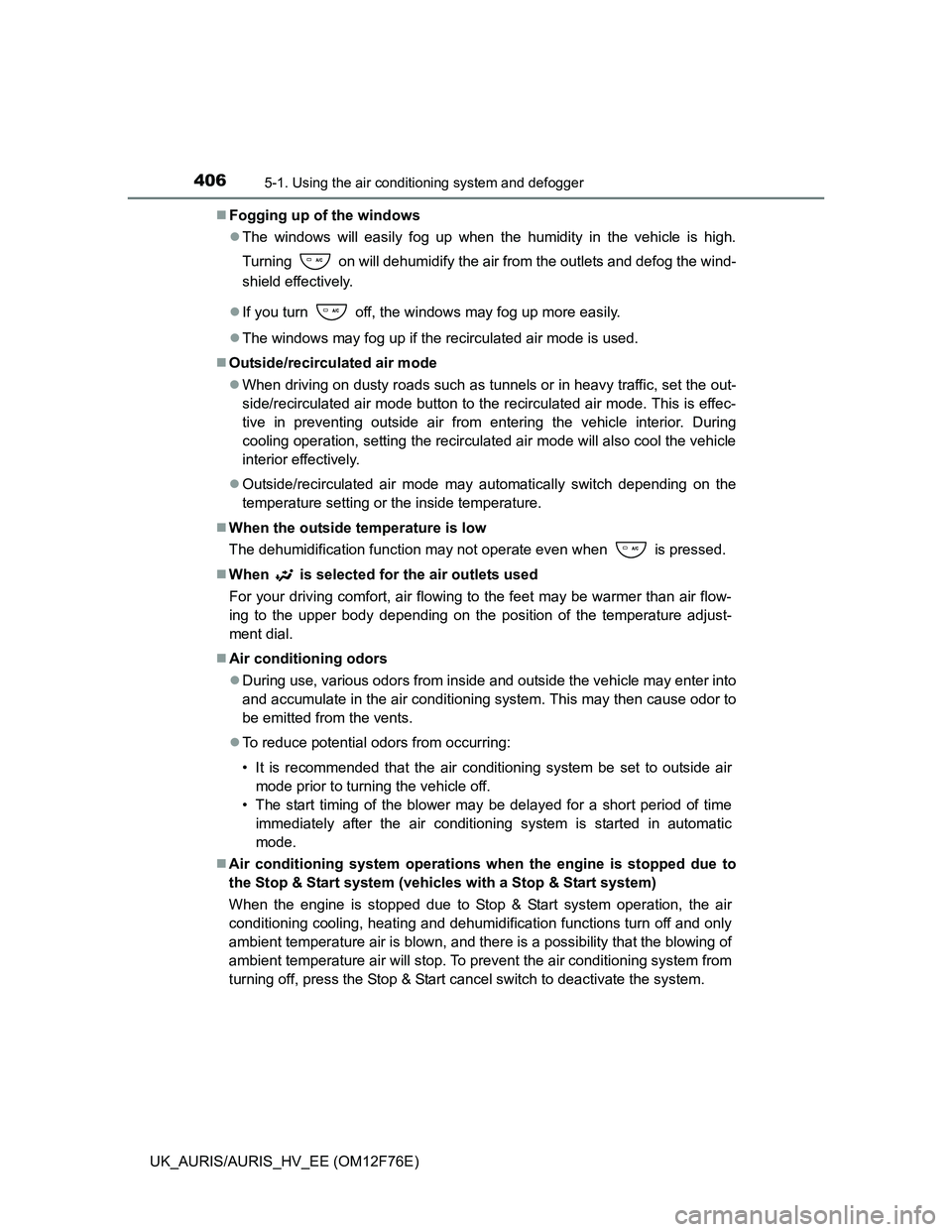 TOYOTA AURIS HYBRID 2013 Owners Manual 4065-1. Using the air conditioning system and defogger
UK_AURIS/AURIS_HV_EE (OM12F76E)Fogging up of the windows
The windows will easily fog up when the humidity in the vehicle is high.
Turning TOYOTA AURIS HYBRID 2013 Owners Manual 4065-1. Using the air conditioning system and defogger
UK_AURIS/AURIS_HV_EE (OM12F76E)Fogging up of the windows
The windows will easily fog up when the humidity in the vehicle is high.
Turning
