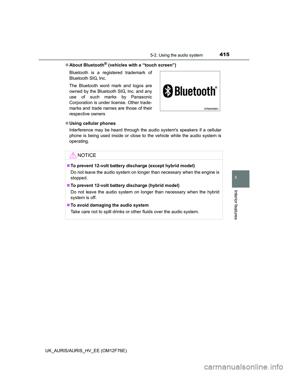 TOYOTA AURIS HYBRID 2013  Owners Manual 4155-2. Using the audio system
UK_AURIS/AURIS_HV_EE (OM12F76E)
5
Interior features
About Bluetooth® (vehicles with a “touch screen”)
Using cellular phones
Interference may be heard through 