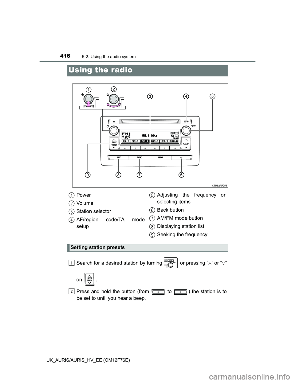 TOYOTA AURIS HYBRID 2013  Owners Manual 4165-2. Using the audio system
UK_AURIS/AURIS_HV_EE (OM12F76E)
Search for a desired station by turning   or pressing “”or “”
on .
Press and hold the button (from   to  ) the station i