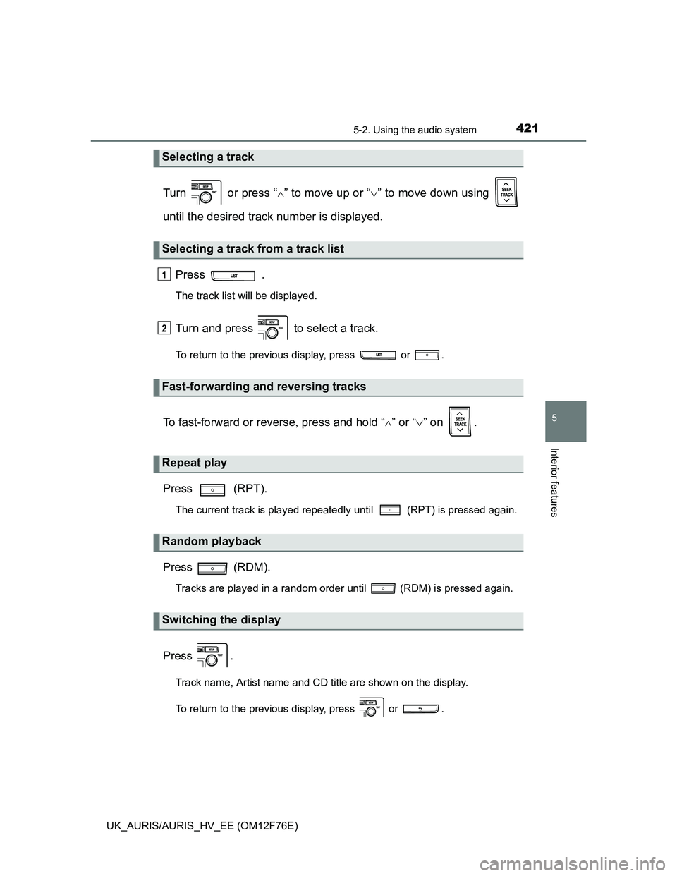 TOYOTA AURIS HYBRID 2013 Owners Manual 4215-2. Using the audio system
UK_AURIS/AURIS_HV_EE (OM12F76E)
5
Interior features
Turn or press “” to move up or “” to move down using
until the desired track number is displayed.
Pr TOYOTA AURIS HYBRID 2013 Owners Manual 4215-2. Using the audio system
UK_AURIS/AURIS_HV_EE (OM12F76E)
5
Interior features
Turn or press “” to move up or “” to move down using
until the desired track number is displayed.
Pr