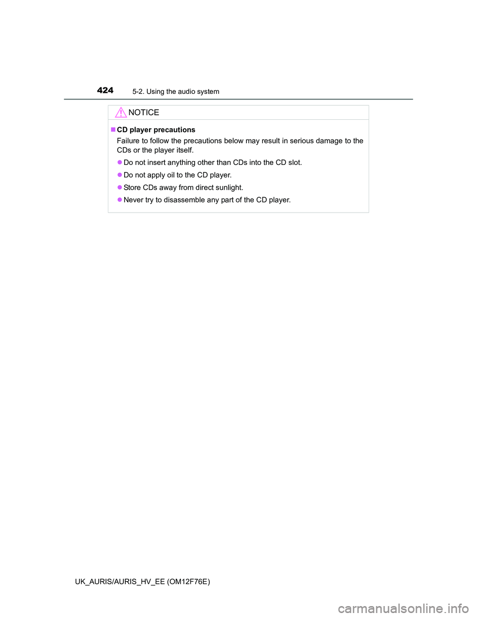 TOYOTA AURIS HYBRID 2013 Owners Manual 4245-2. Using the audio system
UK_AURIS/AURIS_HV_EE (OM12F76E)
NOTICE
CD player precautions
Failure to follow the precautions below may result in serious damage to the
CDs or the player itself.
TOYOTA AURIS HYBRID 2013 Owners Manual 4245-2. Using the audio system
UK_AURIS/AURIS_HV_EE (OM12F76E)
NOTICE
CD player precautions
Failure to follow the precautions below may result in serious damage to the
CDs or the player itself.
