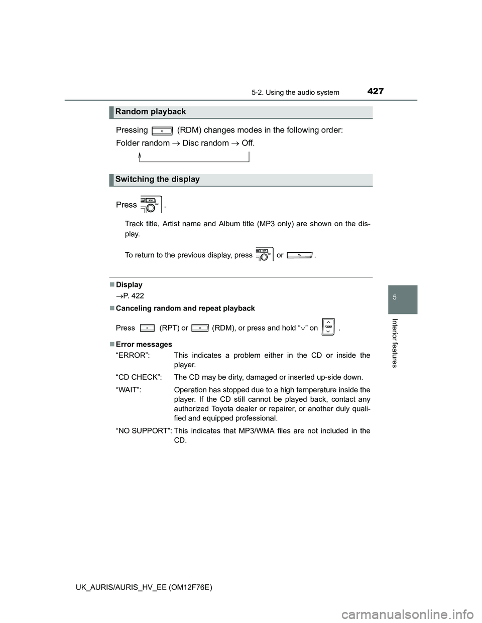 TOYOTA AURIS HYBRID 2013 Owners Manual 4275-2. Using the audio system
UK_AURIS/AURIS_HV_EE (OM12F76E)
5
Interior features
Pressing (RDM) changes modes in the following order:
Folder random Disc random Off.
Press .
Track title, A TOYOTA AURIS HYBRID 2013 Owners Manual 4275-2. Using the audio system
UK_AURIS/AURIS_HV_EE (OM12F76E)
5
Interior features
Pressing (RDM) changes modes in the following order:
Folder random Disc random Off.
Press .
Track title, A