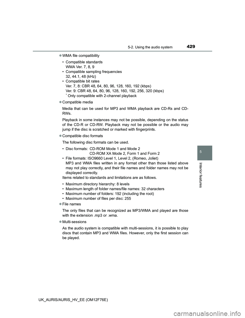 TOYOTA AURIS HYBRID 2013 Owners Manual 4295-2. Using the audio system
UK_AURIS/AURIS_HV_EE (OM12F76E)
5
Interior features
WMA file compatibility
• Compatible standards
WMA Ver. 7, 8, 9
• Compatible sampling frequencies
32, 44.1, 48 TOYOTA AURIS HYBRID 2013 Owners Manual 4295-2. Using the audio system
UK_AURIS/AURIS_HV_EE (OM12F76E)
5
Interior features
WMA file compatibility
• Compatible standards
WMA Ver. 7, 8, 9
• Compatible sampling frequencies
32, 44.1, 48