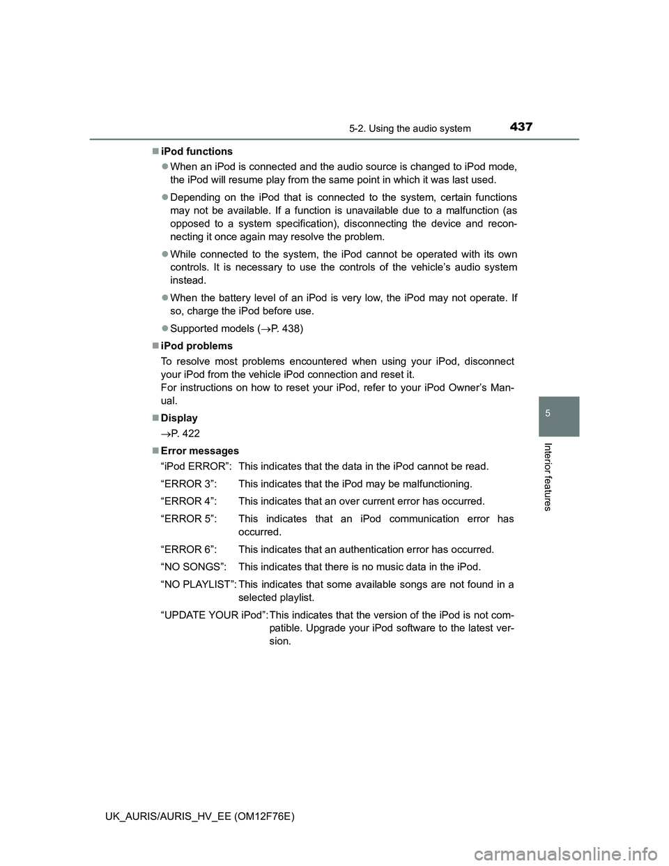 TOYOTA AURIS HYBRID 2013 Owners Manual 4375-2. Using the audio system
UK_AURIS/AURIS_HV_EE (OM12F76E)
5
Interior features
iPod functions
When an iPod is connected and the audio source is changed to iPod mode,
the iPod will resume pla TOYOTA AURIS HYBRID 2013 Owners Manual 4375-2. Using the audio system
UK_AURIS/AURIS_HV_EE (OM12F76E)
5
Interior features
iPod functions
When an iPod is connected and the audio source is changed to iPod mode,
the iPod will resume pla
