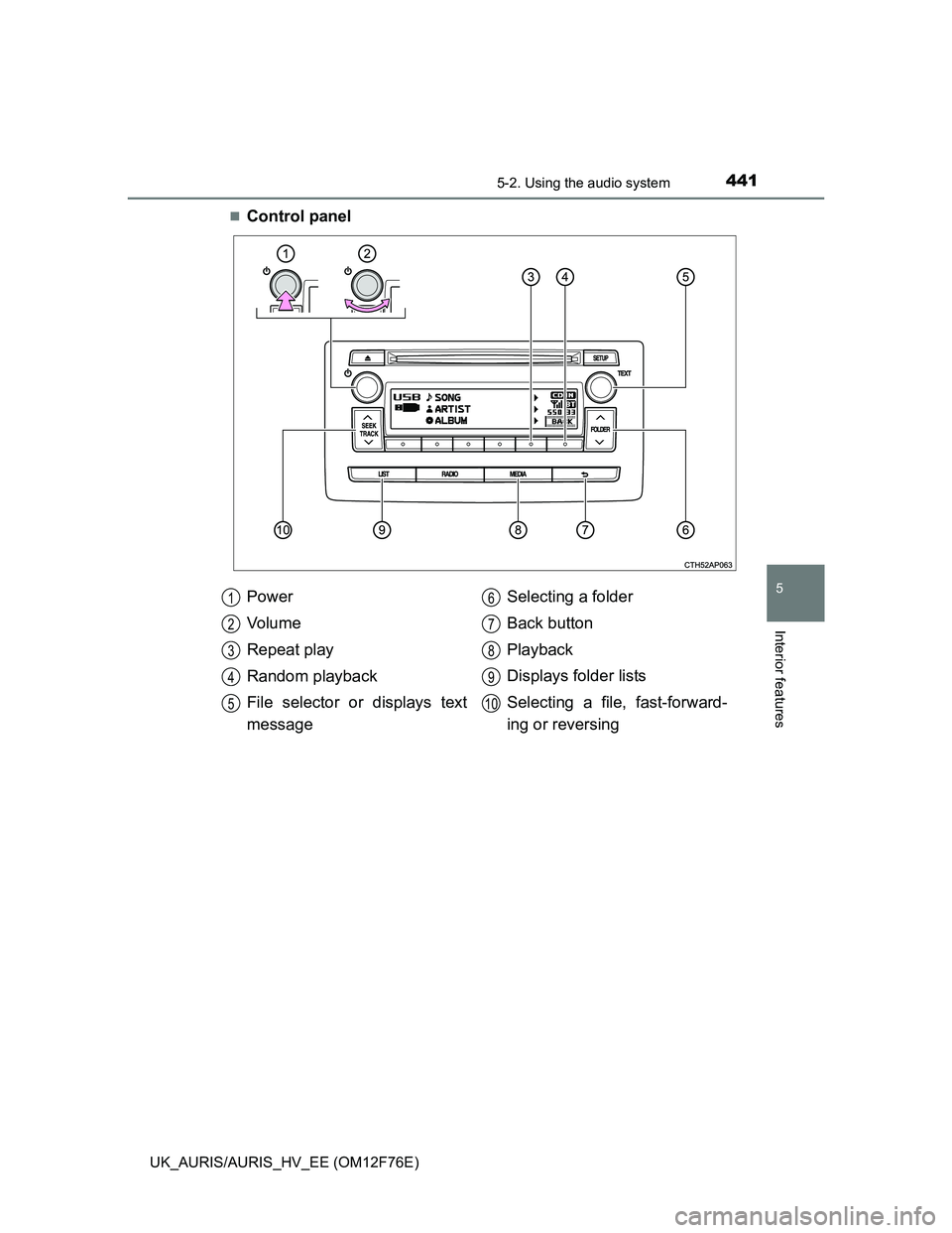 TOYOTA AURIS HYBRID 2013 Owners Manual 4415-2. Using the audio system
UK_AURIS/AURIS_HV_EE (OM12F76E)
5
Interior features
Control panel
Power
Vo l u m e
Repeat play
Random playback
File selector or displays text
messageSelecting a folde TOYOTA AURIS HYBRID 2013 Owners Manual 4415-2. Using the audio system
UK_AURIS/AURIS_HV_EE (OM12F76E)
5
Interior features
Control panel
Power
Vo l u m e
Repeat play
Random playback
File selector or displays text
messageSelecting a folde