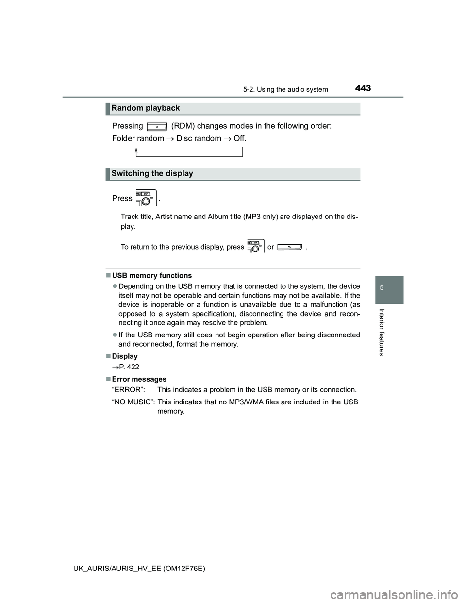 TOYOTA AURIS HYBRID 2013 Owners Manual 4435-2. Using the audio system
UK_AURIS/AURIS_HV_EE (OM12F76E)
5
Interior features
Pressing (RDM) changes modes in the following order:
Folder random Disc random Off.
Press .
Track title, A TOYOTA AURIS HYBRID 2013 Owners Manual 4435-2. Using the audio system
UK_AURIS/AURIS_HV_EE (OM12F76E)
5
Interior features
Pressing (RDM) changes modes in the following order:
Folder random Disc random Off.
Press .
Track title, A