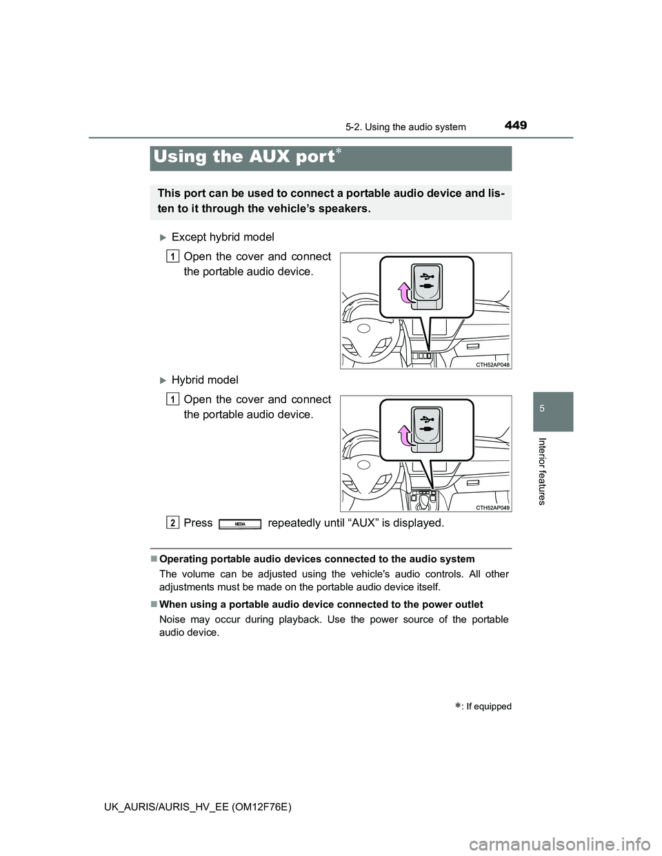 TOYOTA AURIS HYBRID 2013 Owners Manual 4495-2. Using the audio system
UK_AURIS/AURIS_HV_EE (OM12F76E)
5
Interior features
Except hybrid model
Open the cover and connect
the portable audio device.
Hybrid model
Open the cover and conne TOYOTA AURIS HYBRID 2013 Owners Manual 4495-2. Using the audio system
UK_AURIS/AURIS_HV_EE (OM12F76E)
5
Interior features
Except hybrid model
Open the cover and connect
the portable audio device.
Hybrid model
Open the cover and conne