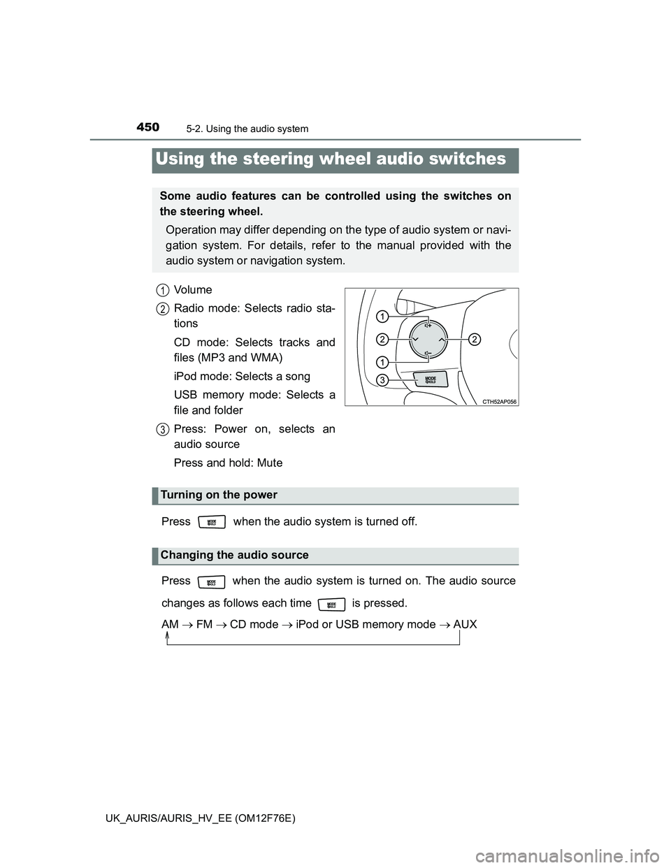 TOYOTA AURIS HYBRID 2013 Owners Manual 4505-2. Using the audio system
UK_AURIS/AURIS_HV_EE (OM12F76E)
Vo l u m e
Radio mode: Selects radio sta-
tions
CD mode: Selects tracks and
files (MP3 and WMA)
iPod mode: Selects a song
USB memory mode TOYOTA AURIS HYBRID 2013 Owners Manual 4505-2. Using the audio system
UK_AURIS/AURIS_HV_EE (OM12F76E)
Vo l u m e
Radio mode: Selects radio sta-
tions
CD mode: Selects tracks and
files (MP3 and WMA)
iPod mode: Selects a song
USB memory mode