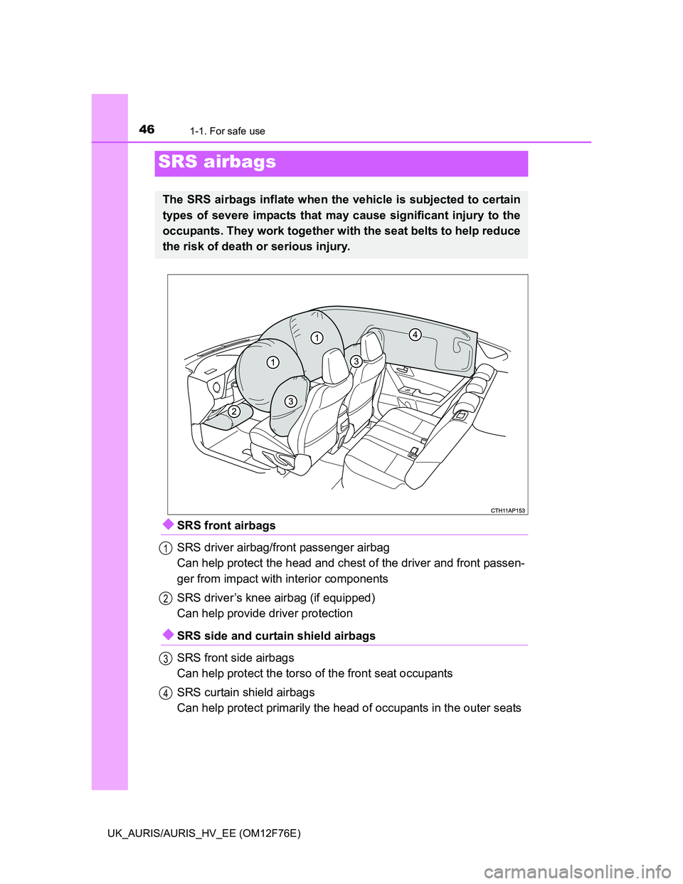 TOYOTA AURIS HYBRID 2013 Service Manual 461-1. For safe use
UK_AURIS/AURIS_HV_EE (OM12F76E)
SRS front airbags
SRS driver airbag/front passenger airbag
Can help protect the head and chest of the driver and front passen-
ger from impact wi TOYOTA AURIS HYBRID 2013 Service Manual 461-1. For safe use
UK_AURIS/AURIS_HV_EE (OM12F76E)
SRS front airbags
SRS driver airbag/front passenger airbag
Can help protect the head and chest of the driver and front passen-
ger from impact wi