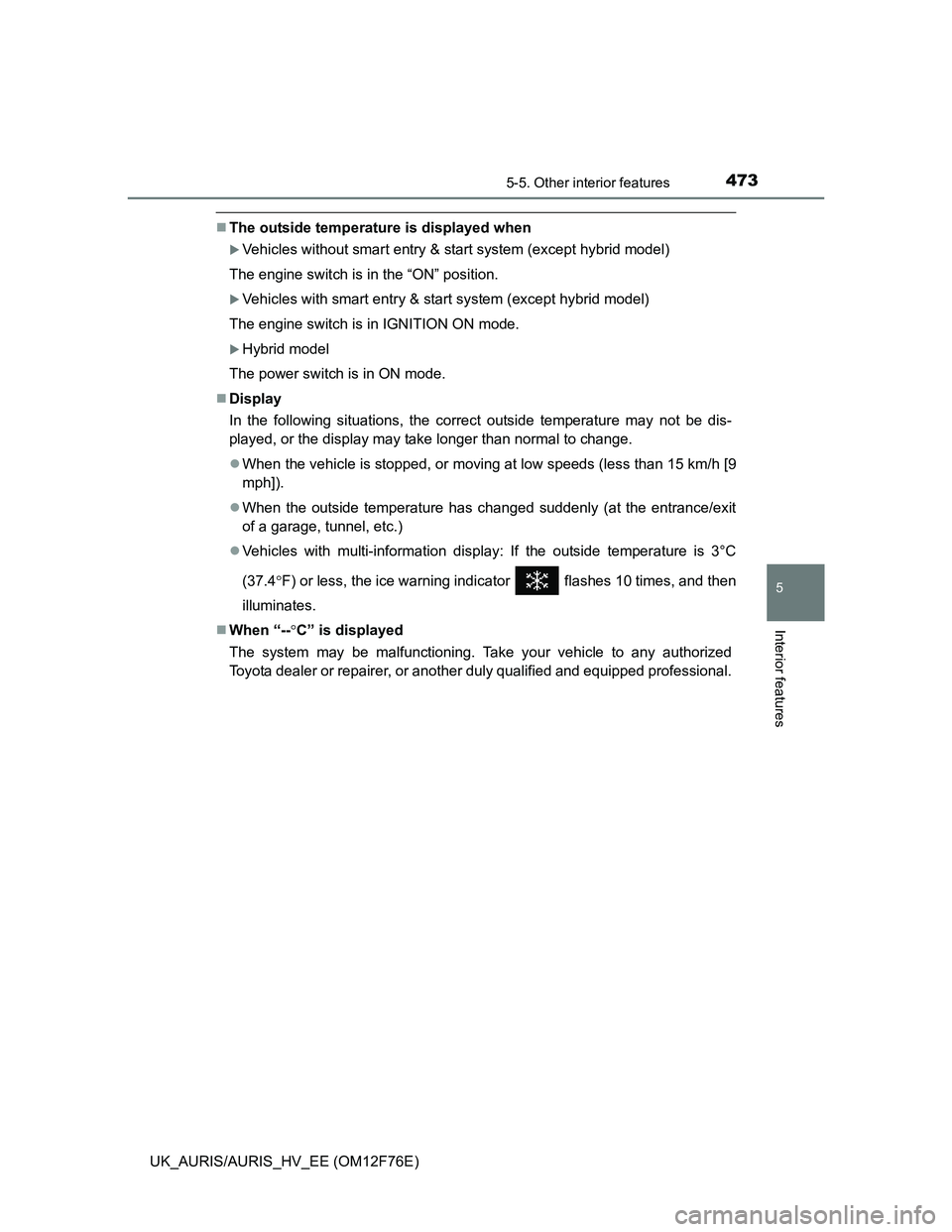 TOYOTA AURIS HYBRID 2013 Owners Manual 4735-5. Other interior features
UK_AURIS/AURIS_HV_EE (OM12F76E)
5
Interior features
The outside temperature is displayed when
Vehicles without smart entry & start system (except hybrid model)
Th TOYOTA AURIS HYBRID 2013 Owners Manual 4735-5. Other interior features
UK_AURIS/AURIS_HV_EE (OM12F76E)
5
Interior features
The outside temperature is displayed when
Vehicles without smart entry & start system (except hybrid model)
Th