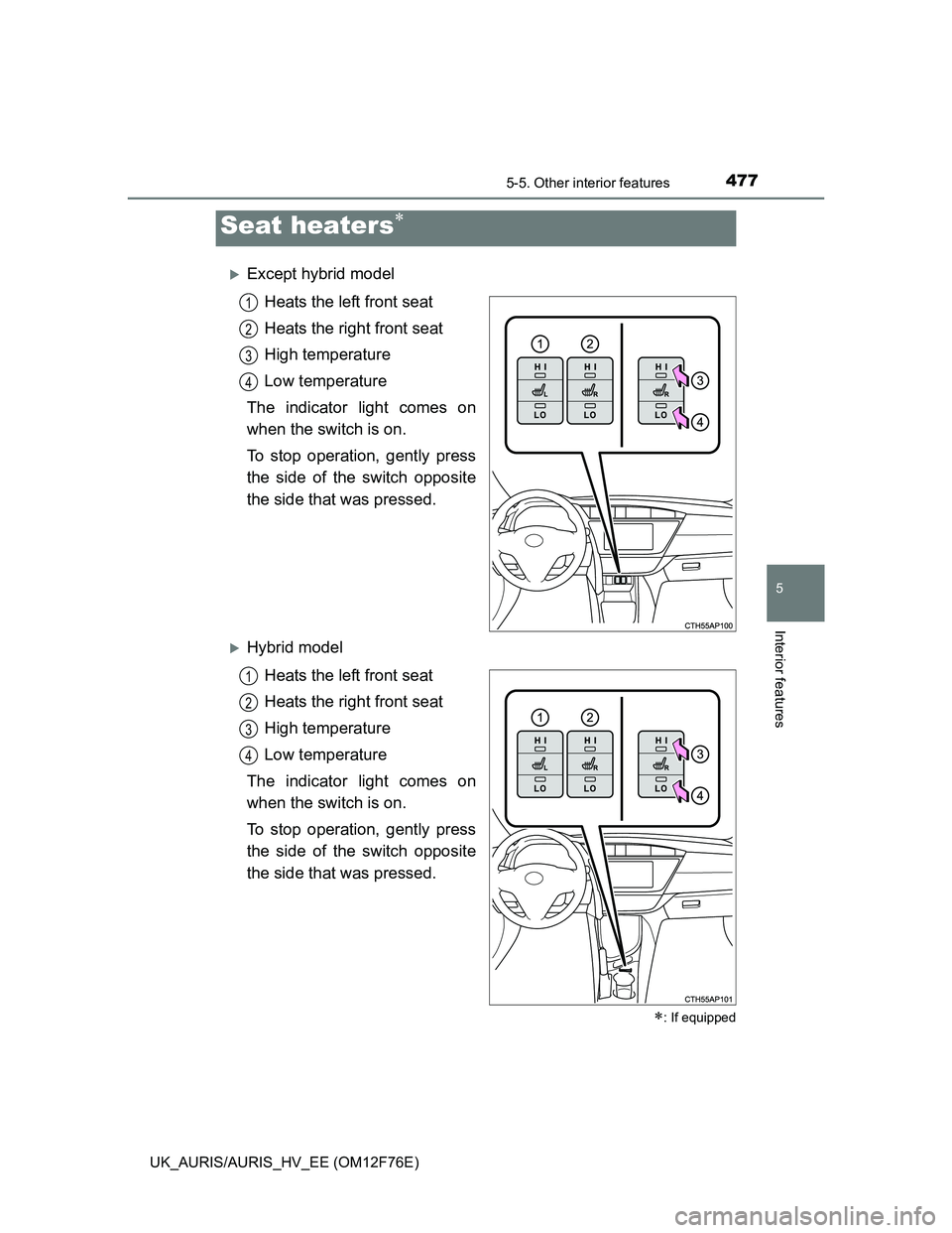 TOYOTA AURIS HYBRID 2013  Owners Manual 4775-5. Other interior features
UK_AURIS/AURIS_HV_EE (OM12F76E)
5
Interior features
Except hybrid model
Heats the left front seat
Heats the right front seat
High temperature
Low temperature
The ind
