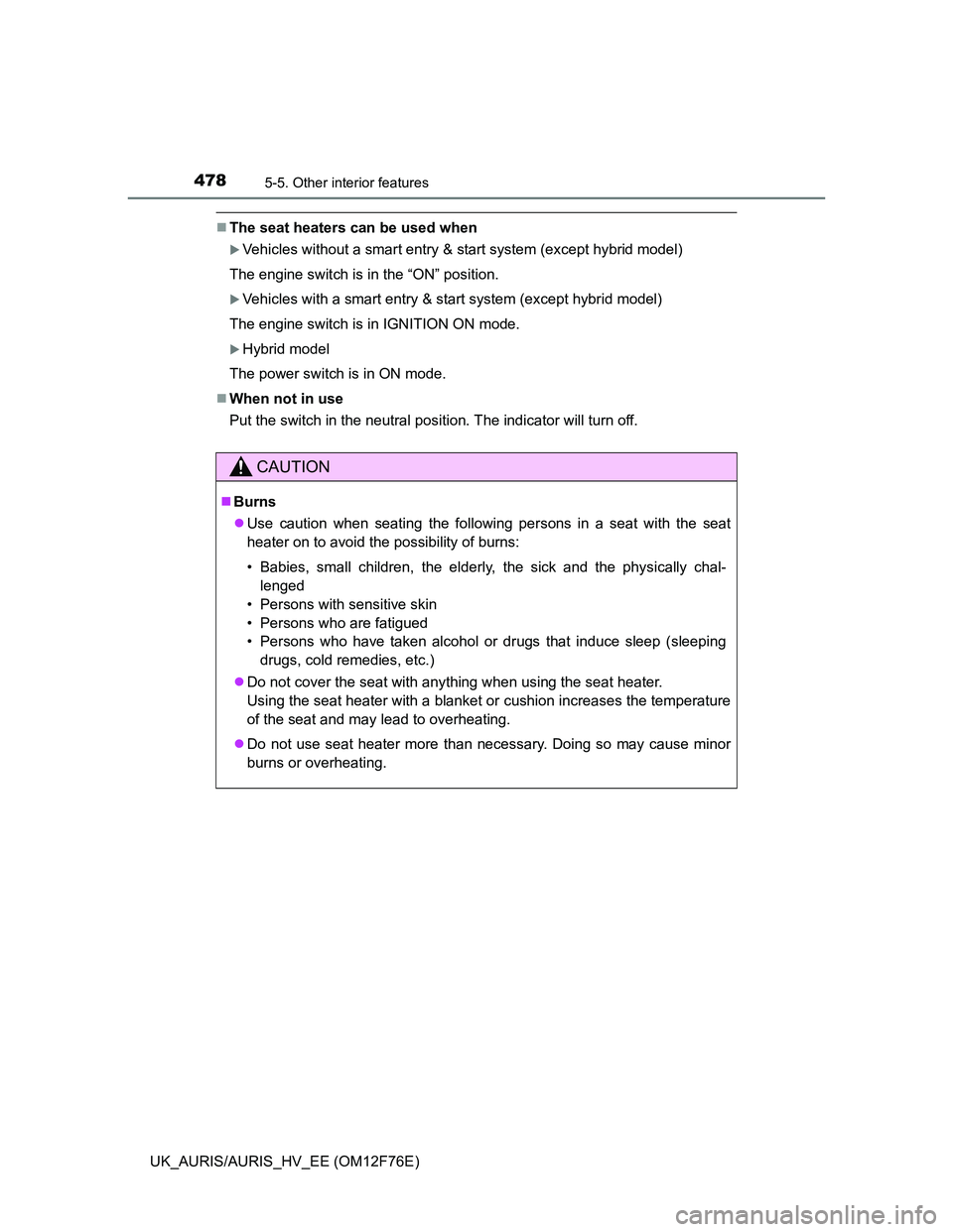 TOYOTA AURIS HYBRID 2013 Owners Manual 4785-5. Other interior features
UK_AURIS/AURIS_HV_EE (OM12F76E)
The seat heaters can be used when
Vehicles without a smart entry & start system (except hybrid model)
The engine switch is in the TOYOTA AURIS HYBRID 2013 Owners Manual 4785-5. Other interior features
UK_AURIS/AURIS_HV_EE (OM12F76E)
The seat heaters can be used when
Vehicles without a smart entry & start system (except hybrid model)
The engine switch is in the