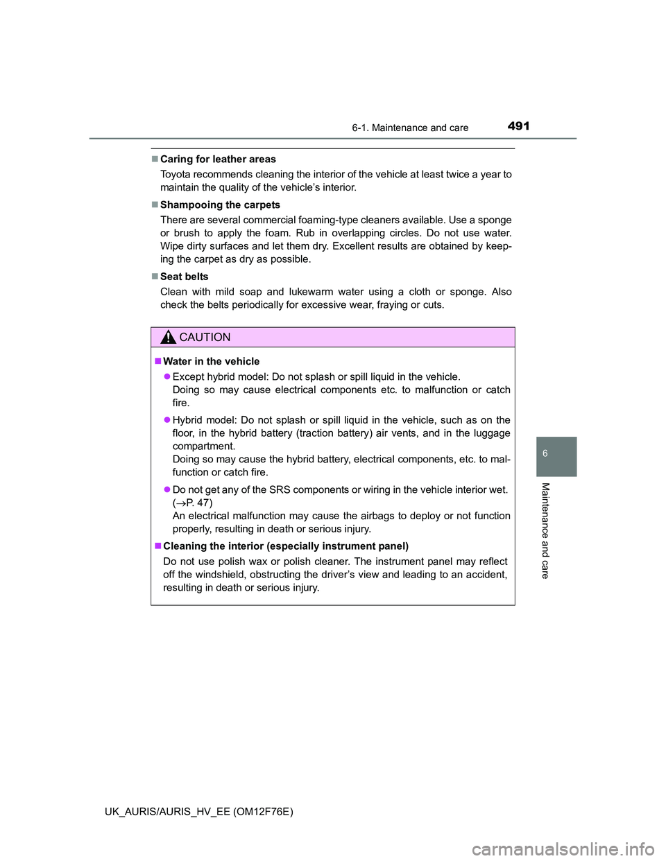 TOYOTA AURIS HYBRID 2013 Owners Manual 4916-1. Maintenance and care
UK_AURIS/AURIS_HV_EE (OM12F76E)
6
Maintenance and care
Caring for leather areas
Toyota recommends cleaning the interior of the vehicle at least twice a year to
maintain TOYOTA AURIS HYBRID 2013 Owners Manual 4916-1. Maintenance and care
UK_AURIS/AURIS_HV_EE (OM12F76E)
6
Maintenance and care
Caring for leather areas
Toyota recommends cleaning the interior of the vehicle at least twice a year to
maintain