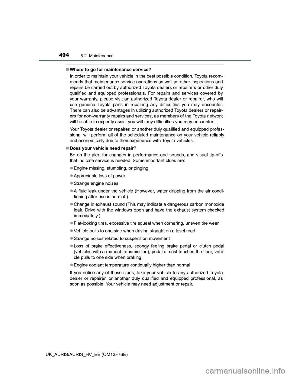 TOYOTA AURIS HYBRID 2013 Owners Manual 4946-2. Maintenance
UK_AURIS/AURIS_HV_EE (OM12F76E)
Where to go for maintenance service?
In order to maintain your vehicle in the best possible condition, Toyota recom-
mends that maintenance servi TOYOTA AURIS HYBRID 2013 Owners Manual 4946-2. Maintenance
UK_AURIS/AURIS_HV_EE (OM12F76E)
Where to go for maintenance service?
In order to maintain your vehicle in the best possible condition, Toyota recom-
mends that maintenance servi