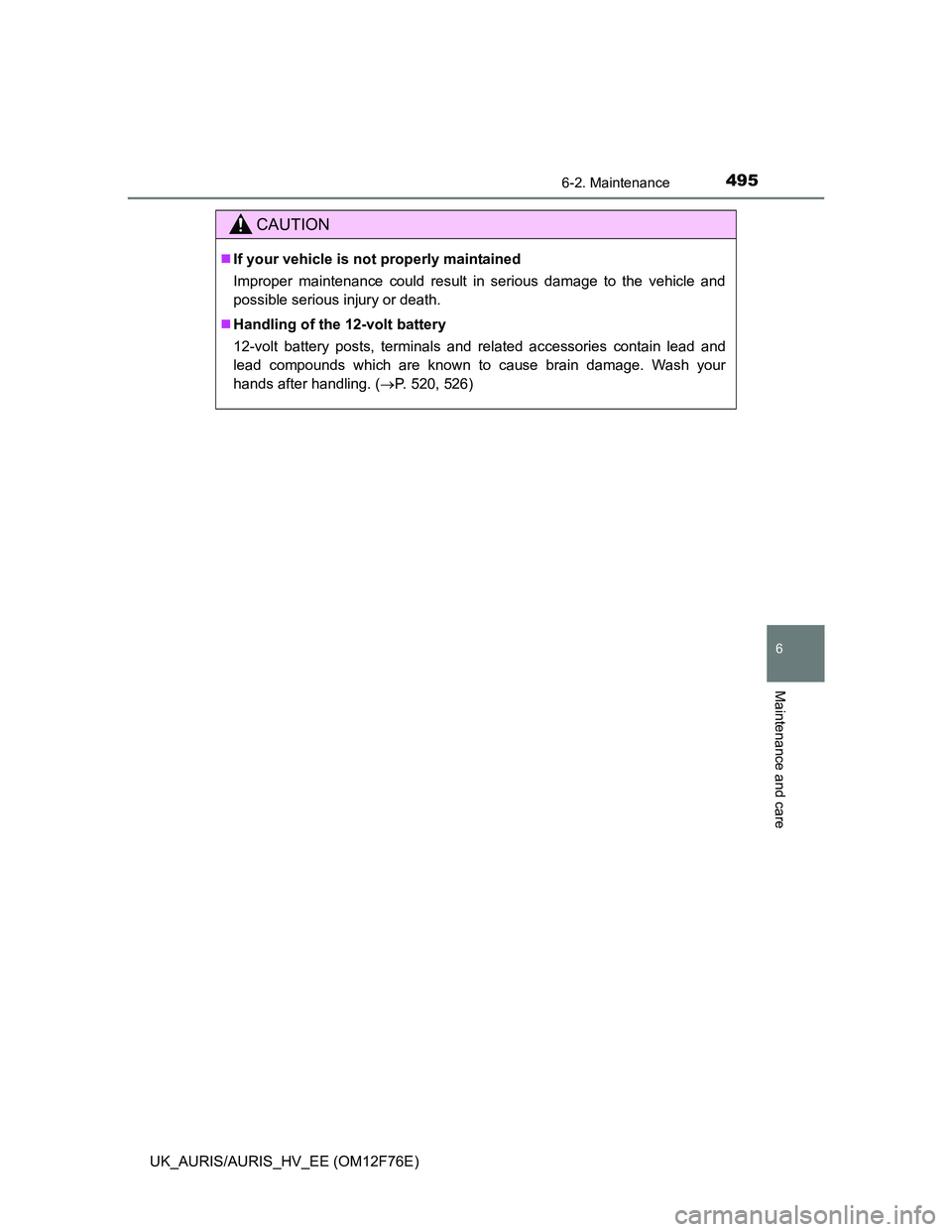 TOYOTA AURIS HYBRID 2013 Owners Manual 4956-2. Maintenance
UK_AURIS/AURIS_HV_EE (OM12F76E)
6
Maintenance and care
CAUTION
If your vehicle is not properly maintained
Improper maintenance could result in serious damage to the vehicle and
TOYOTA AURIS HYBRID 2013 Owners Manual 4956-2. Maintenance
UK_AURIS/AURIS_HV_EE (OM12F76E)
6
Maintenance and care
CAUTION
If your vehicle is not properly maintained
Improper maintenance could result in serious damage to the vehicle and