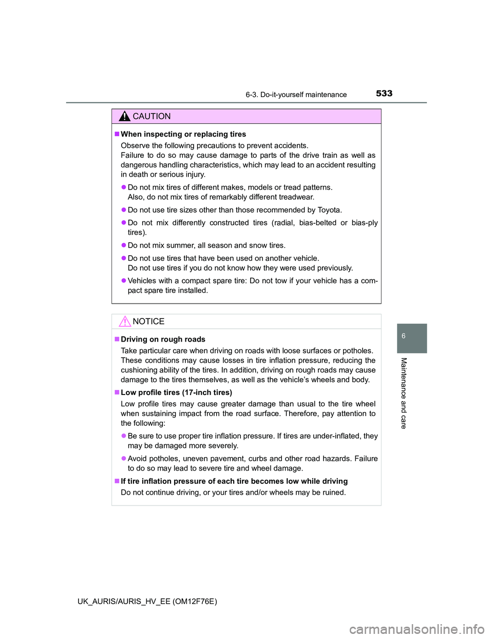 TOYOTA AURIS HYBRID 2013  Owners Manual 5336-3. Do-it-yourself maintenance
UK_AURIS/AURIS_HV_EE (OM12F76E)
6
Maintenance and care
CAUTION
When inspecting or replacing tires
Observe the following precautions to prevent accidents.
Failure 