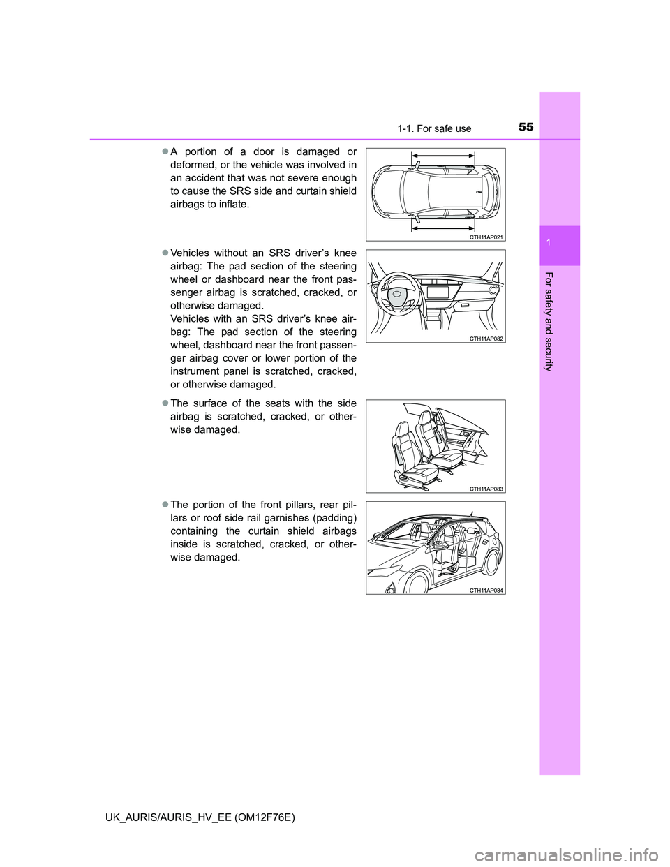 TOYOTA AURIS HYBRID 2013 Workshop Manual 551-1. For safe use
1
For safety and security
UK_AURIS/AURIS_HV_EE (OM12F76E)A portion of a door is damaged or
deformed, or the vehicle was involved in
an accident that was not severe enough
to cau