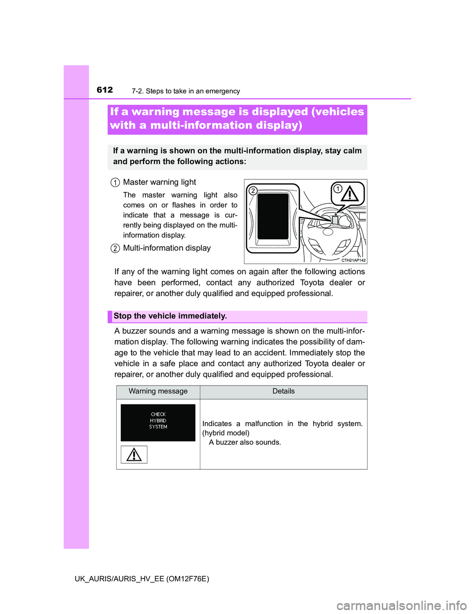 TOYOTA AURIS HYBRID 2013 Owners Manual 6127-2. Steps to take in an emergency
UK_AURIS/AURIS_HV_EE (OM12F76E)
Master warning light
The master warning light also
comes on or flashes in order to
indicate that a message is cur-
rently being di TOYOTA AURIS HYBRID 2013 Owners Manual 6127-2. Steps to take in an emergency
UK_AURIS/AURIS_HV_EE (OM12F76E)
Master warning light
The master warning light also
comes on or flashes in order to
indicate that a message is cur-
rently being di