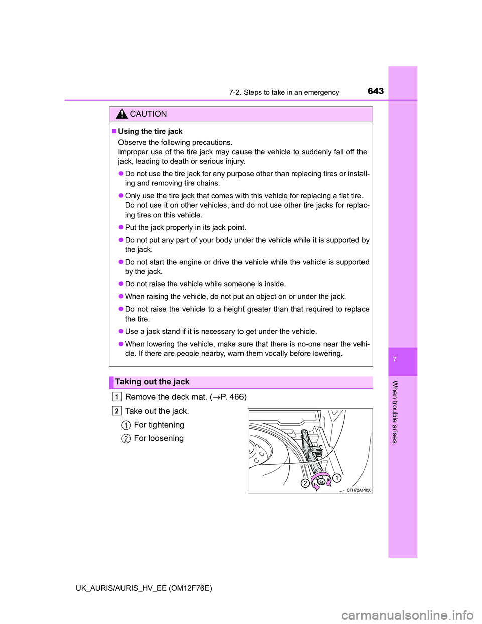 TOYOTA AURIS HYBRID 2013 Owners Manual 6437-2. Steps to take in an emergency
UK_AURIS/AURIS_HV_EE (OM12F76E)
7
When trouble arises
Remove the deck mat. (P. 466)
Take out the jack.
For tightening
For loosening
CAUTION
Using the tire j TOYOTA AURIS HYBRID 2013 Owners Manual 6437-2. Steps to take in an emergency
UK_AURIS/AURIS_HV_EE (OM12F76E)
7
When trouble arises
Remove the deck mat. (P. 466)
Take out the jack.
For tightening
For loosening
CAUTION
Using the tire j