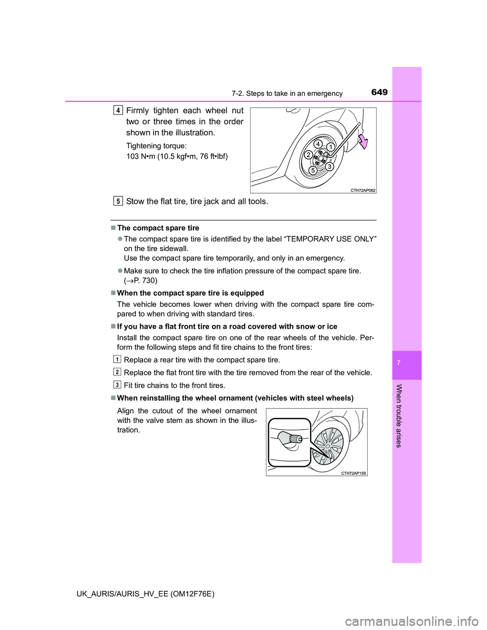 TOYOTA AURIS HYBRID 2013 Owners Manual 6497-2. Steps to take in an emergency
UK_AURIS/AURIS_HV_EE (OM12F76E)
7
When trouble arises
Firmly tighten each wheel nut
two or three times in the order
shown in the illustration.
Tightening torque:
TOYOTA AURIS HYBRID 2013 Owners Manual 6497-2. Steps to take in an emergency
UK_AURIS/AURIS_HV_EE (OM12F76E)
7
When trouble arises
Firmly tighten each wheel nut
two or three times in the order
shown in the illustration.
Tightening torque: