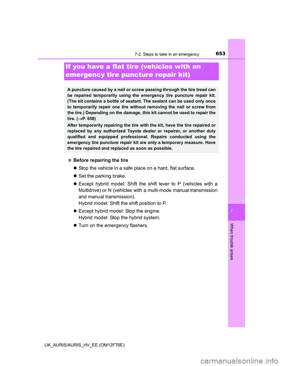 TOYOTA AURIS HYBRID 2013 Owners Manual 6537-2. Steps to take in an emergency
UK_AURIS/AURIS_HV_EE (OM12F76E)
7
When trouble arises
Before repairing the tire
Stop the vehicle in a safe place on a hard, flat surface.
Set the parking TOYOTA AURIS HYBRID 2013 Owners Manual 6537-2. Steps to take in an emergency
UK_AURIS/AURIS_HV_EE (OM12F76E)
7
When trouble arises
Before repairing the tire
Stop the vehicle in a safe place on a hard, flat surface.
Set the parking