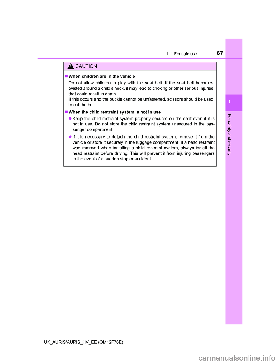 TOYOTA AURIS HYBRID 2013 Repair Manual 671-1. For safe use
1
For safety and security
UK_AURIS/AURIS_HV_EE (OM12F76E)
CAUTION
When children are in the vehicle
Do not allow children to play with the seat belt. If the seat belt becomes
twi TOYOTA AURIS HYBRID 2013 Repair Manual 671-1. For safe use
1
For safety and security
UK_AURIS/AURIS_HV_EE (OM12F76E)
CAUTION
When children are in the vehicle
Do not allow children to play with the seat belt. If the seat belt becomes
twi