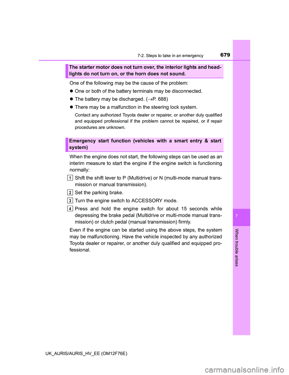 TOYOTA AURIS HYBRID 2013 Owners Manual 6797-2. Steps to take in an emergency
UK_AURIS/AURIS_HV_EE (OM12F76E)
7
When trouble arises
One of the following may be the cause of the problem:
One or both of the battery terminals may be disconn TOYOTA AURIS HYBRID 2013 Owners Manual 6797-2. Steps to take in an emergency
UK_AURIS/AURIS_HV_EE (OM12F76E)
7
When trouble arises
One of the following may be the cause of the problem:
One or both of the battery terminals may be disconn